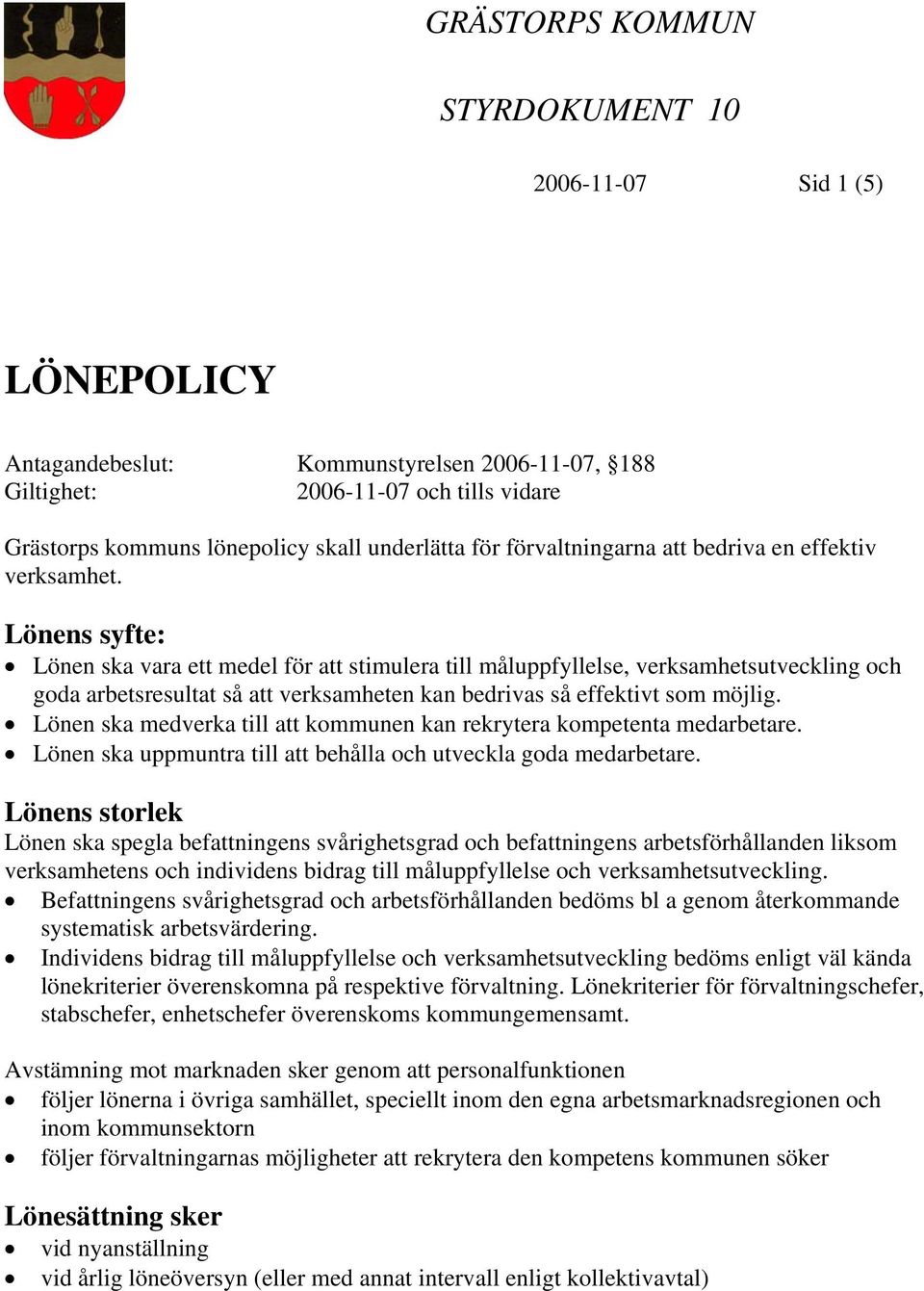 Lönens syfte: Lönen ska vara ett medel för att stimulera till måluppfyllelse, verksamhetsutveckling och goda arbetsresultat så att verksamheten kan bedrivas så effektivt som möjlig.