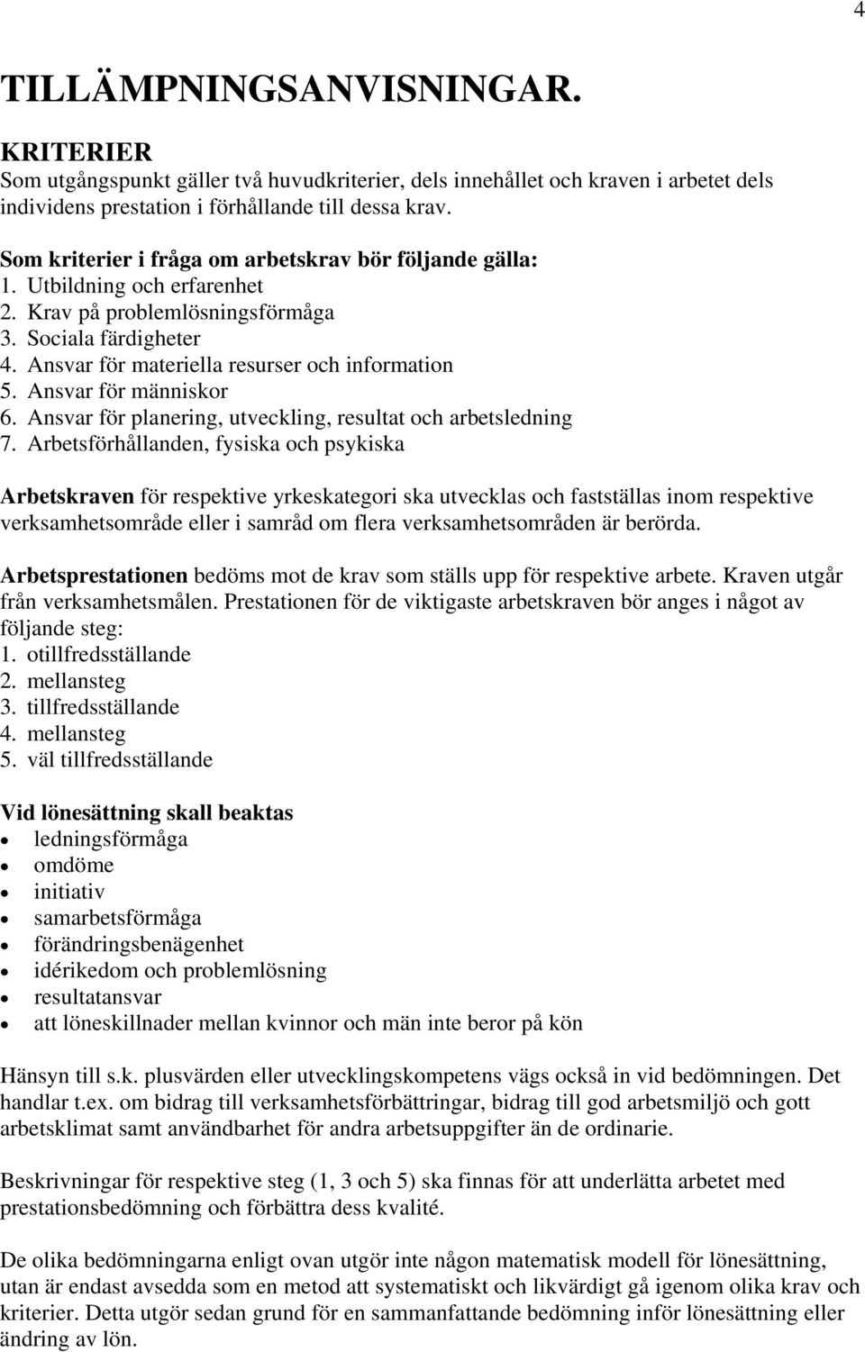 Ansvar för människor 6. Ansvar för planering, utveckling, resultat och arbetsledning 7.