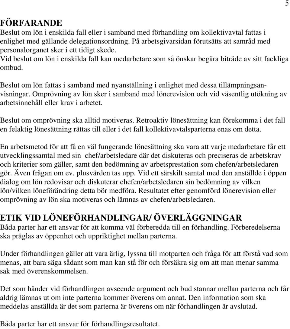 Beslut om lön fattas i samband med nyanställning i enlighet med dessa tillämpningsanvisningar.