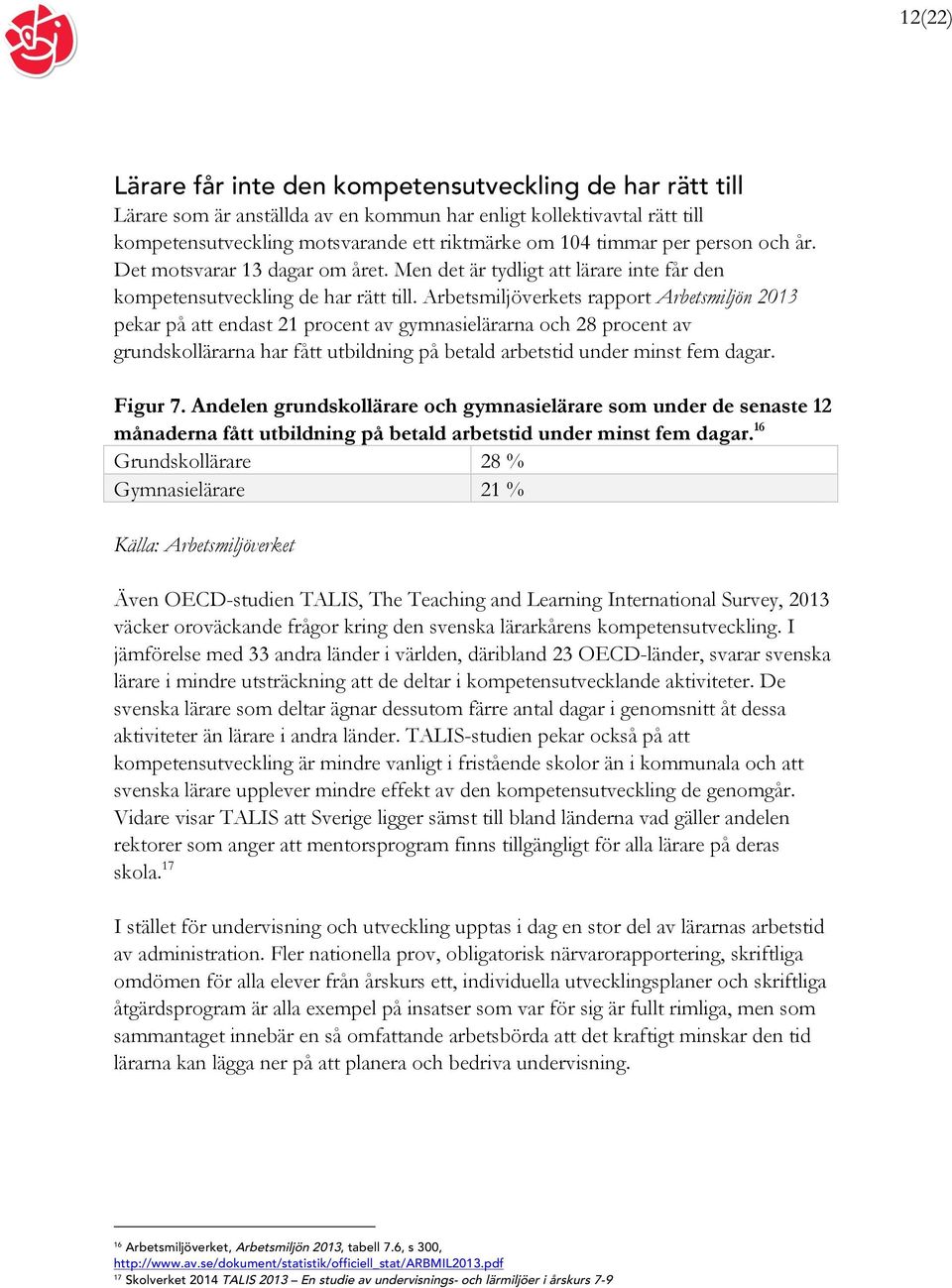 Arbetsmiljöverkets rapport Arbetsmiljön 2013 pekar på att endast 21 procent av gymnasielärarna och 28 procent av grundskollärarna har fått utbildning på betald arbetstid under minst fem dagar.