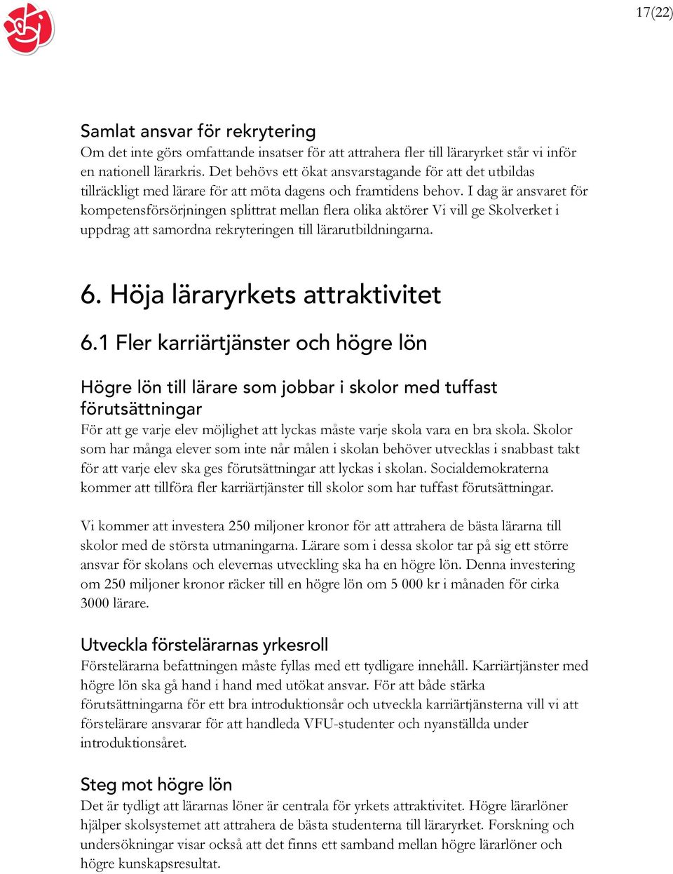 I dag är ansvaret för kompetensförsörjningen splittrat mellan flera olika aktörer Vi vill ge Skolverket i uppdrag att samordna rekryteringen till lärarutbildningarna. 6.