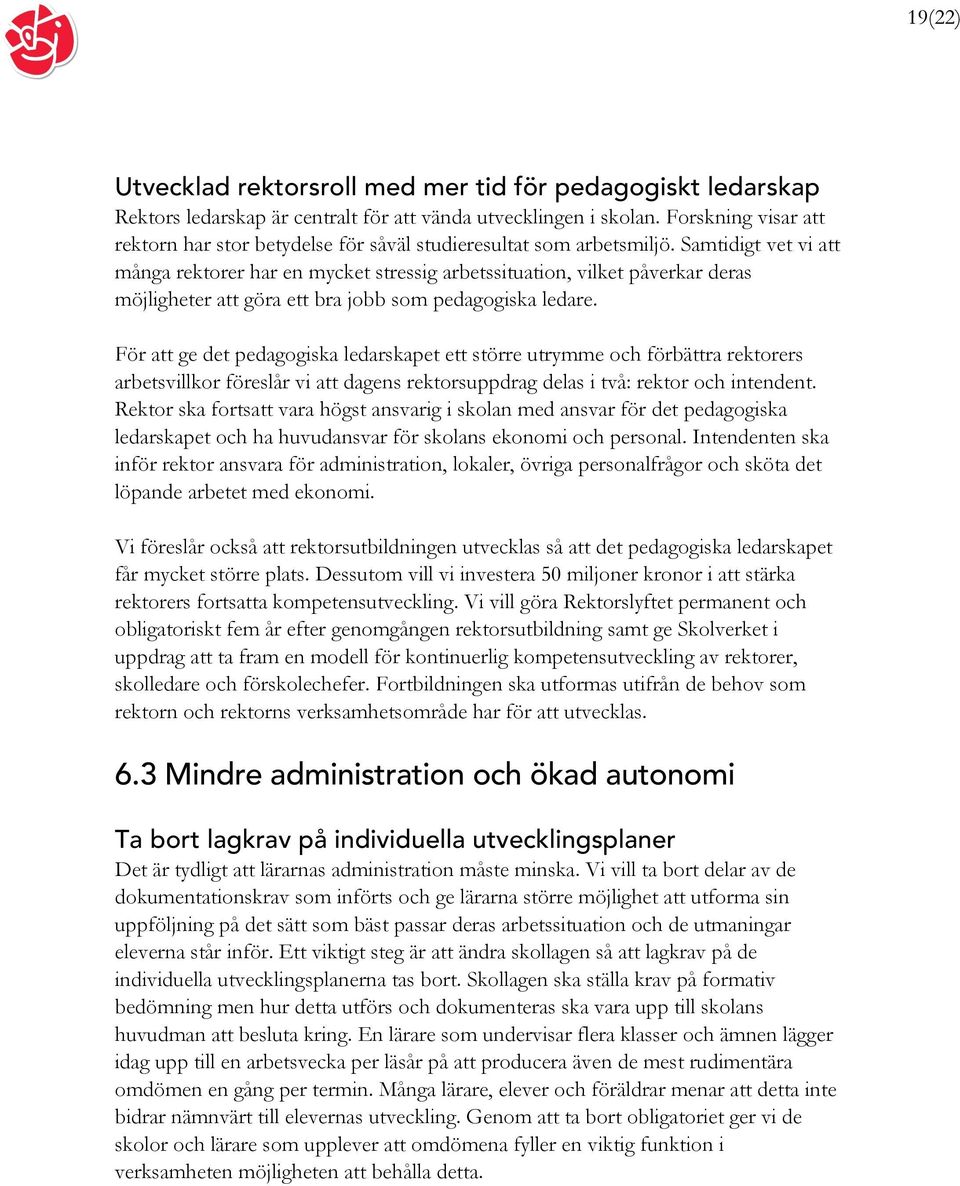 Samtidigt vet vi att många rektorer har en mycket stressig arbetssituation, vilket påverkar deras möjligheter att göra ett bra jobb som pedagogiska ledare.