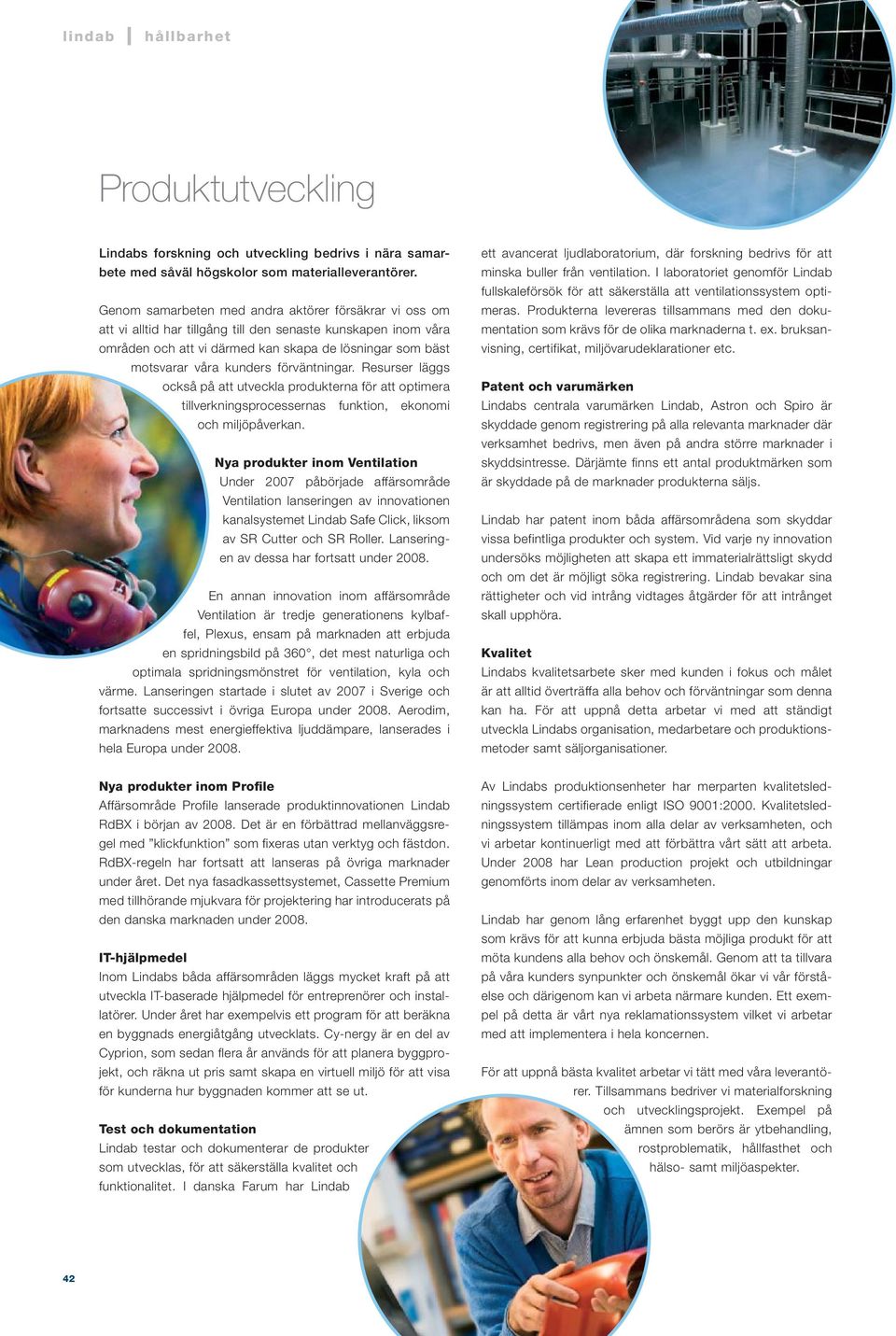 förväntningar. Resurser läggs också på att utveckla produkterna för att optimera tillverkningsprocessernas funktion, ekonomi och miljöpåverkan.
