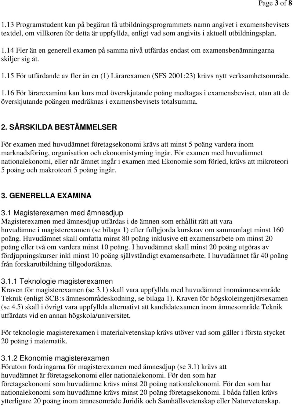 15 För utfärdande av fler än en (1) Lärarexamen (SFS 2001:23) krävs nytt verksamhetsområde. 1.