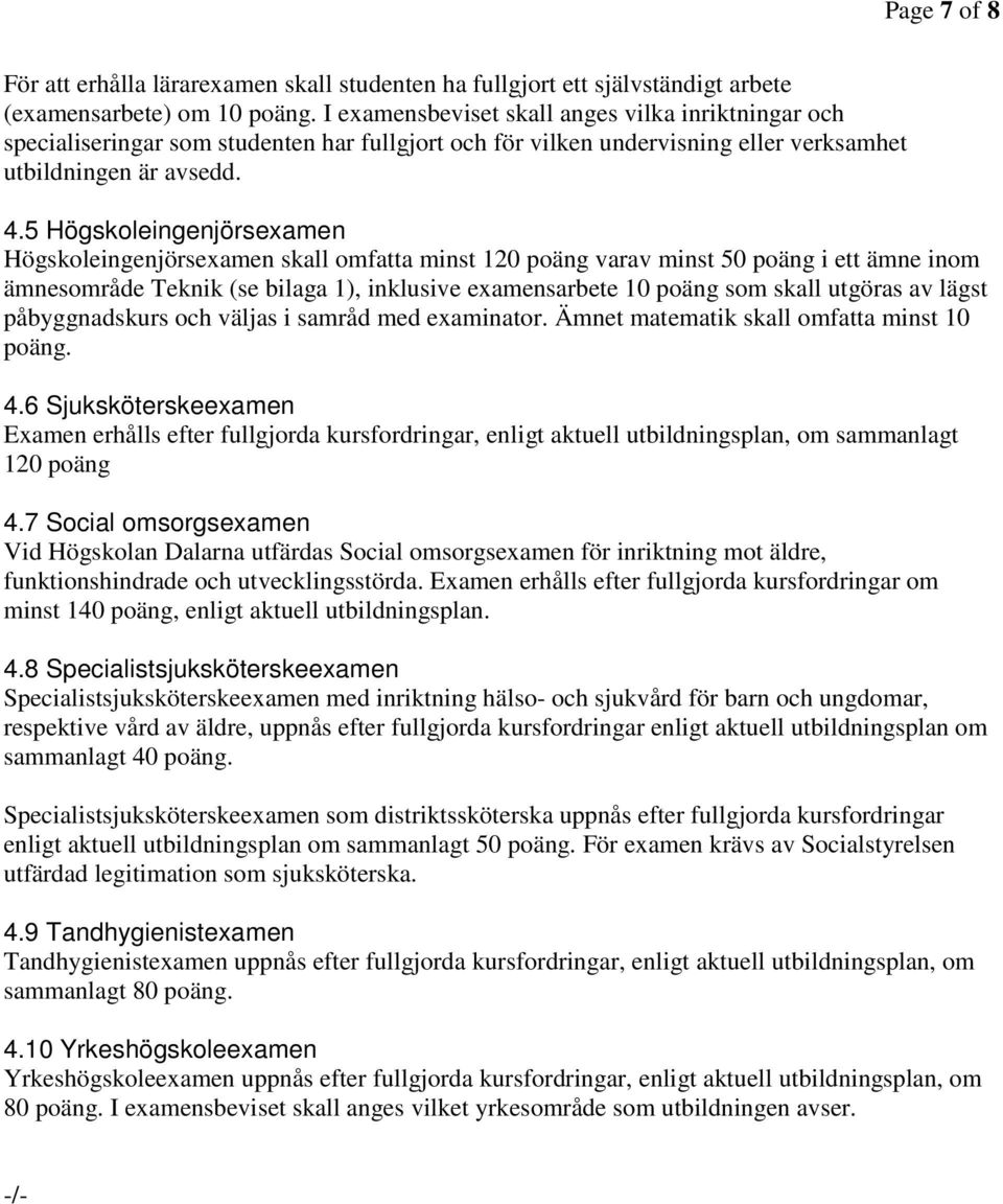 5 Högskoleingenjörsexamen Högskoleingenjörsexamen skall omfatta minst 120 poäng varav minst 50 poäng i ett ämne inom ämnesområde (se bilaga 1), inklusive examensarbete 10 poäng som skall utgöras av