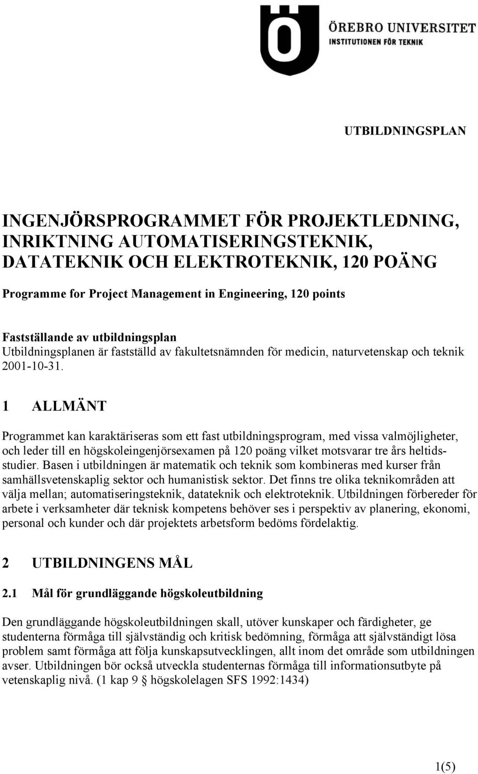 1 ALLMÄNT Programmet kan karaktäriseras som ett fast utbildningsprogram, med vissa valmöjligheter, och leder till en högskoleingenjörsexamen på 120 poäng vilket motsvarar tre års heltidsstudier.