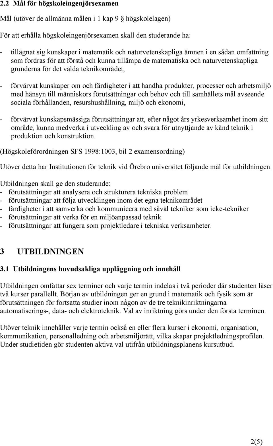 färdigheter i att handha produkter, processer och arbetsmiljö med hänsyn till människors förutsättningar och behov och till samhällets mål avseende sociala förhållanden, resurshushållning, miljö och