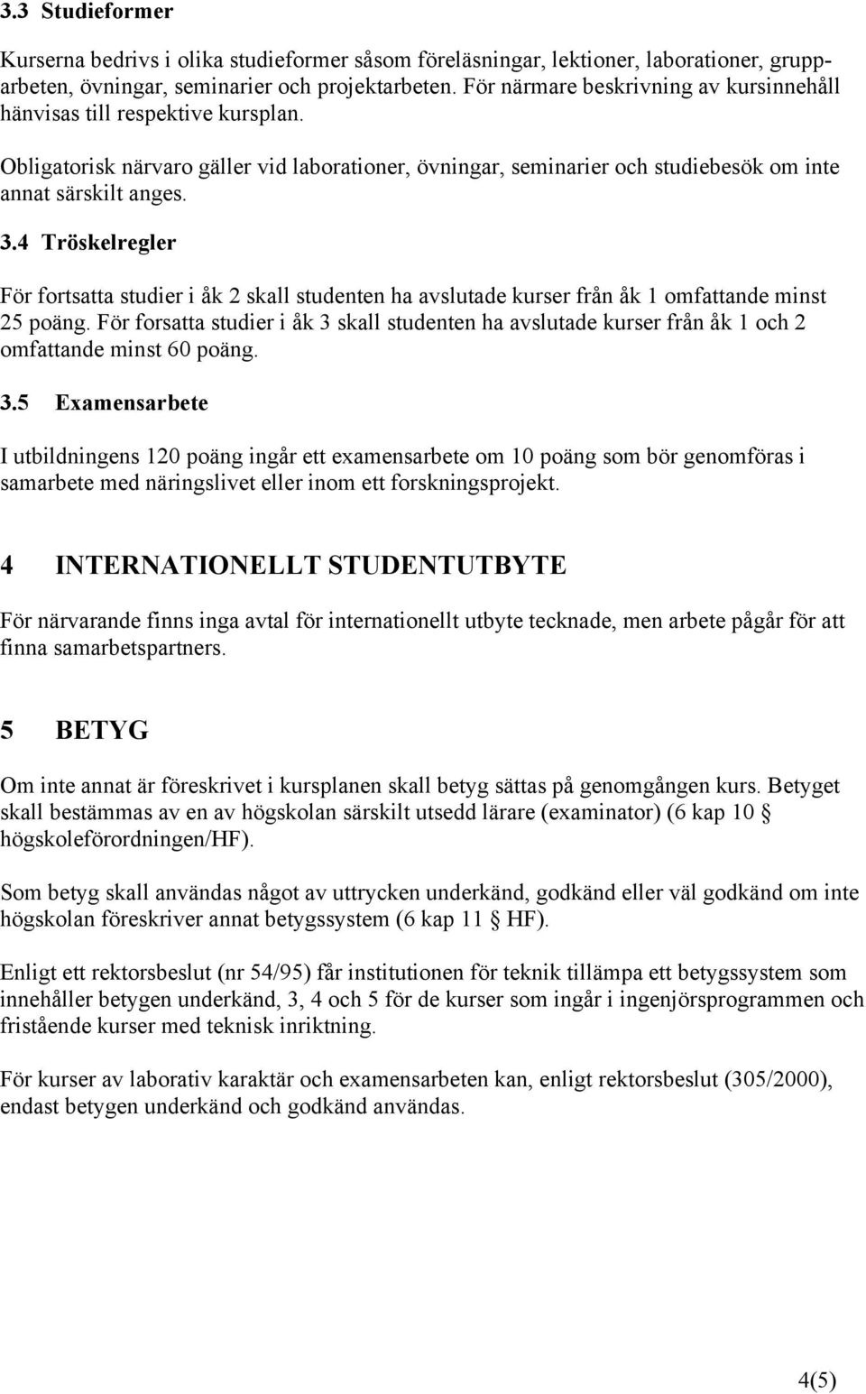 4 Tröskelregler För fortsatta studier i åk 2 skall studenten ha avslutade kurser från åk 1 omfattande minst 25 poäng.