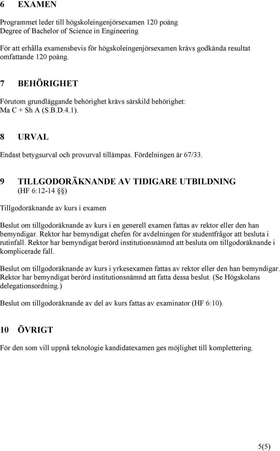 9 TILLGODORÄKNANDE AV TIDIGARE UTBILDNING (HF 6:12-14 ) Tillgodoräknande av kurs i examen Beslut om tillgodoräknande av kurs i en generell examen fattas av rektor eller den han bemyndigar.