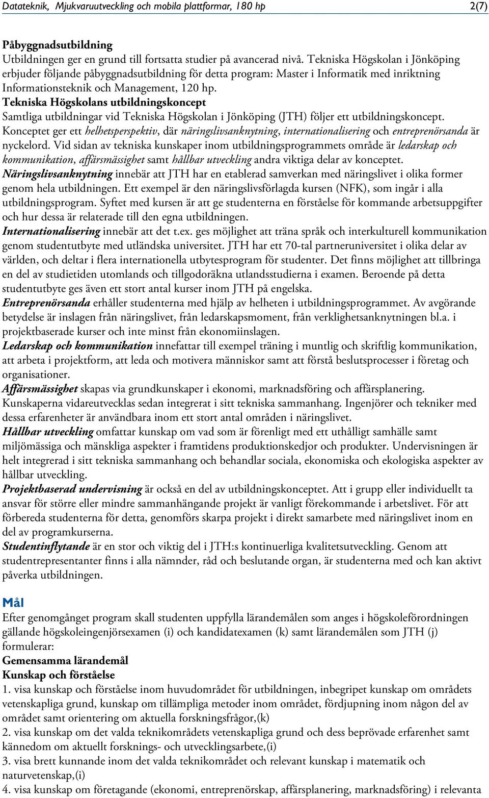 Tekniska Högskolans utbildningskoncept Samtliga utbildningar vid Tekniska Högskolan i Jönköping (JTH) följer ett utbildningskoncept.