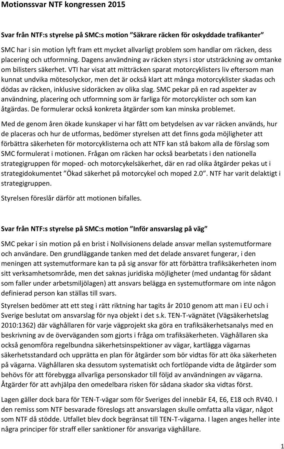 VTI har visat att mitträcken sparat motorcyklisters liv eftersom man kunnat undvika mötesolyckor, men det är också klart att många motorcyklister skadas och dödas av räcken, inklusive sidoräcken av