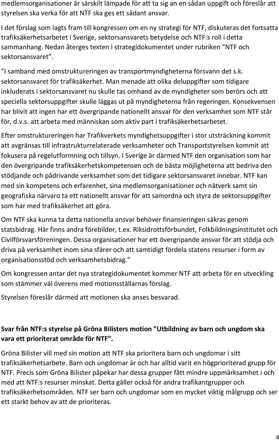 Nedan återges texten i strategidokumentet under rubriken NTF och sektorsansvaret. I samband med omstruktureringen av transportmyndigheterna försvann det s.k. sektorsansvaret för trafiksäkerhet.