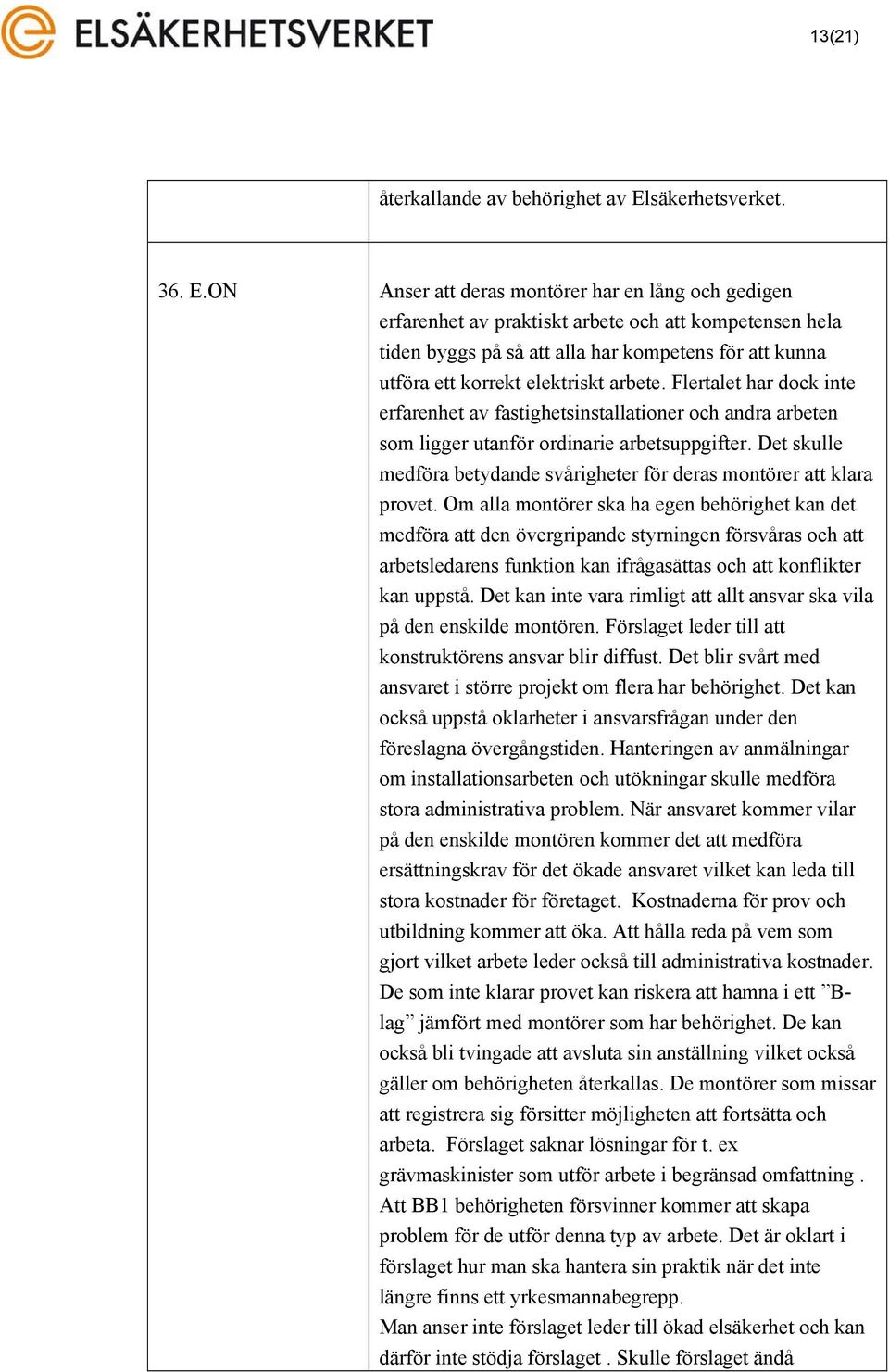 ON Anser att deras montörer har en lång och gedigen erfarenhet av praktiskt arbete och att kompetensen hela tiden byggs på så att alla har kompetens för att kunna utföra ett korrekt elektriskt arbete.