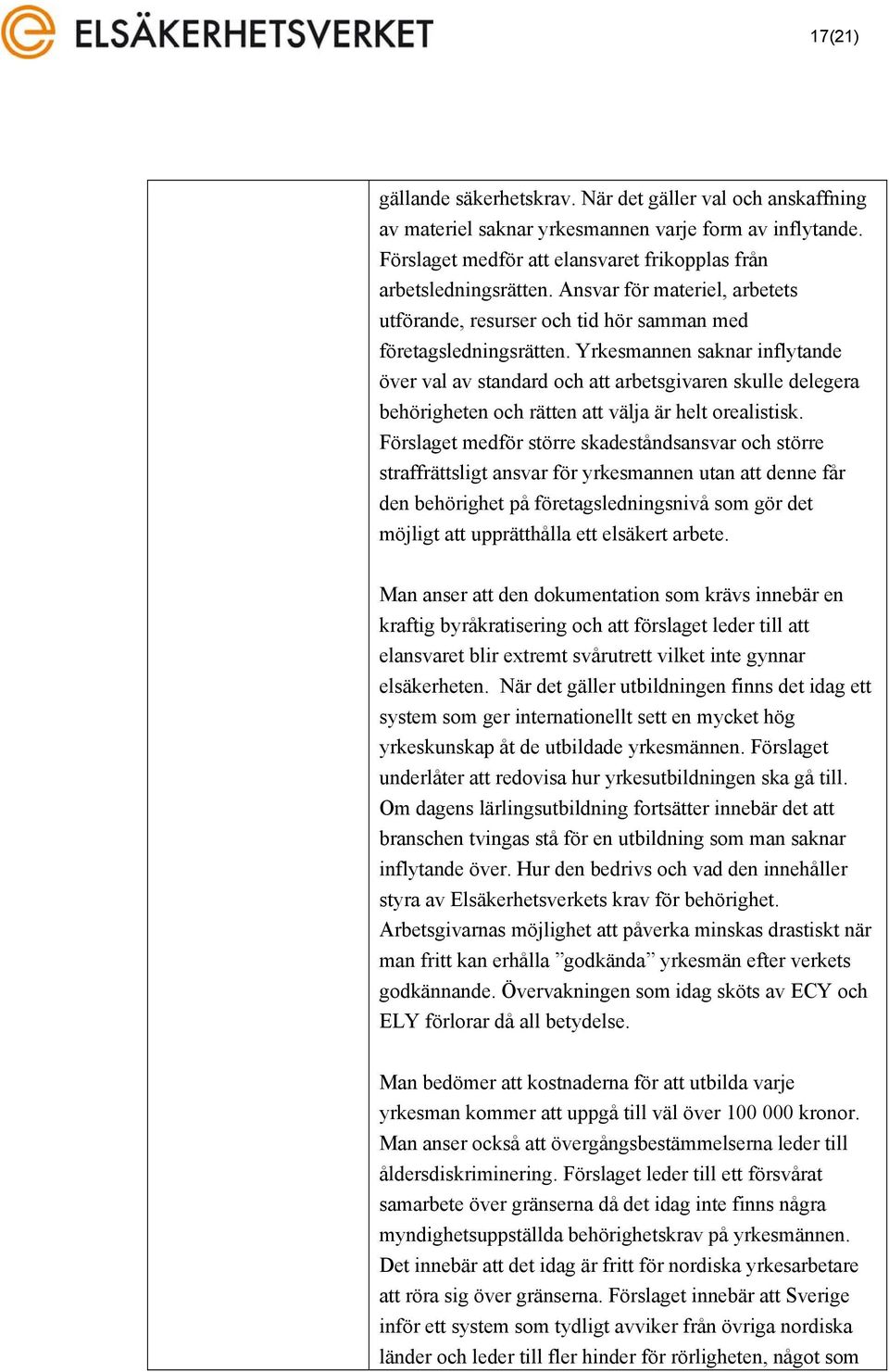 Yrkesmannen saknar inflytande över val av standard och att arbetsgivaren skulle delegera behörigheten och rätten att välja är helt orealistisk.