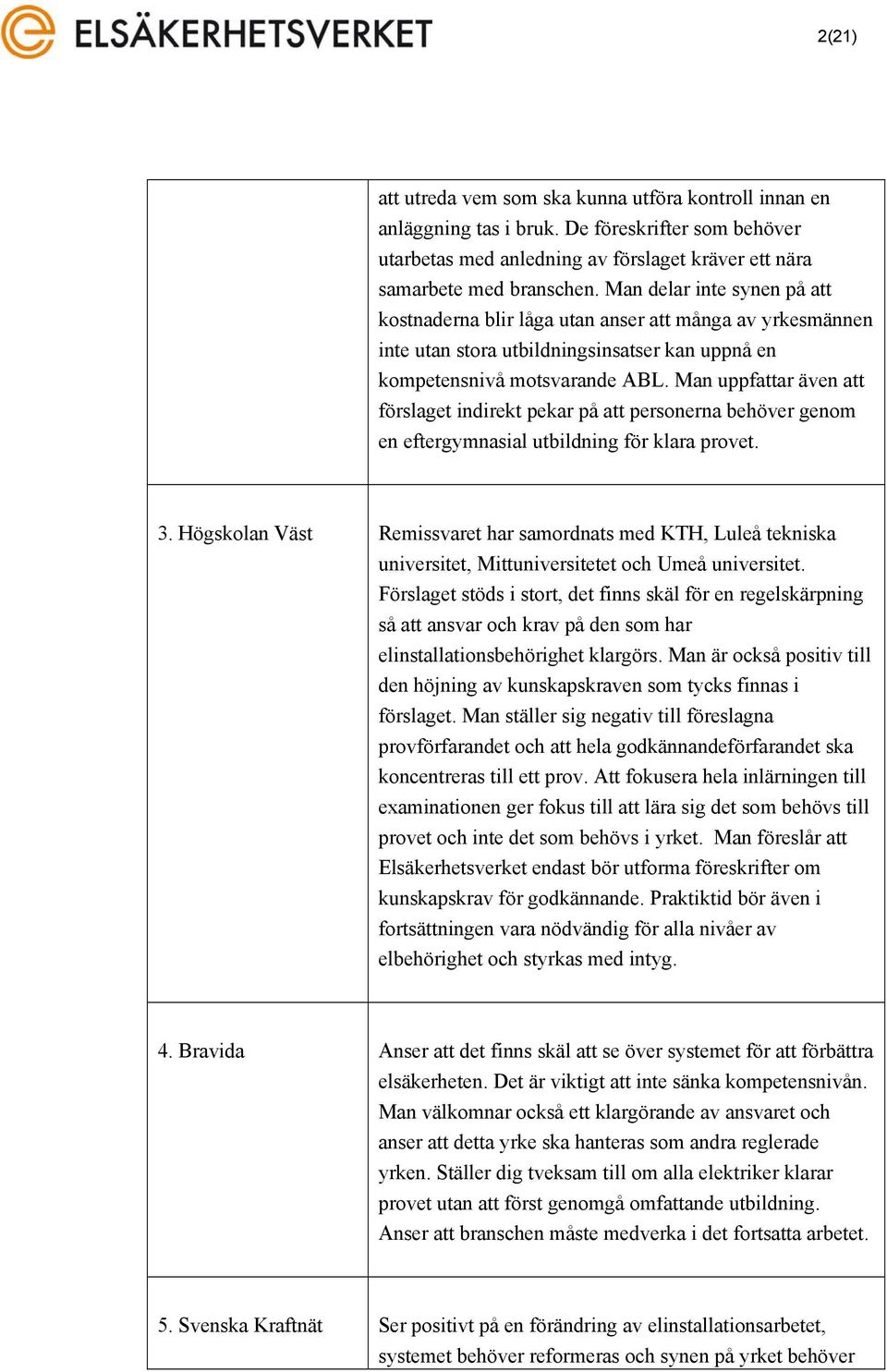 Man uppfattar även att förslaget indirekt pekar på att personerna behöver genom en eftergymnasial utbildning för klara provet. 3.