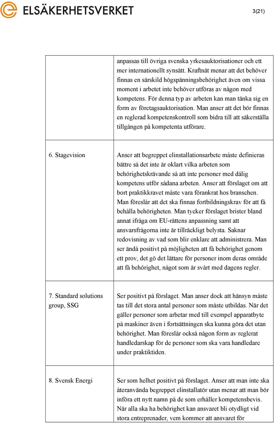 För denna typ av arbeten kan man tänka sig en form av företagsauktorisation.