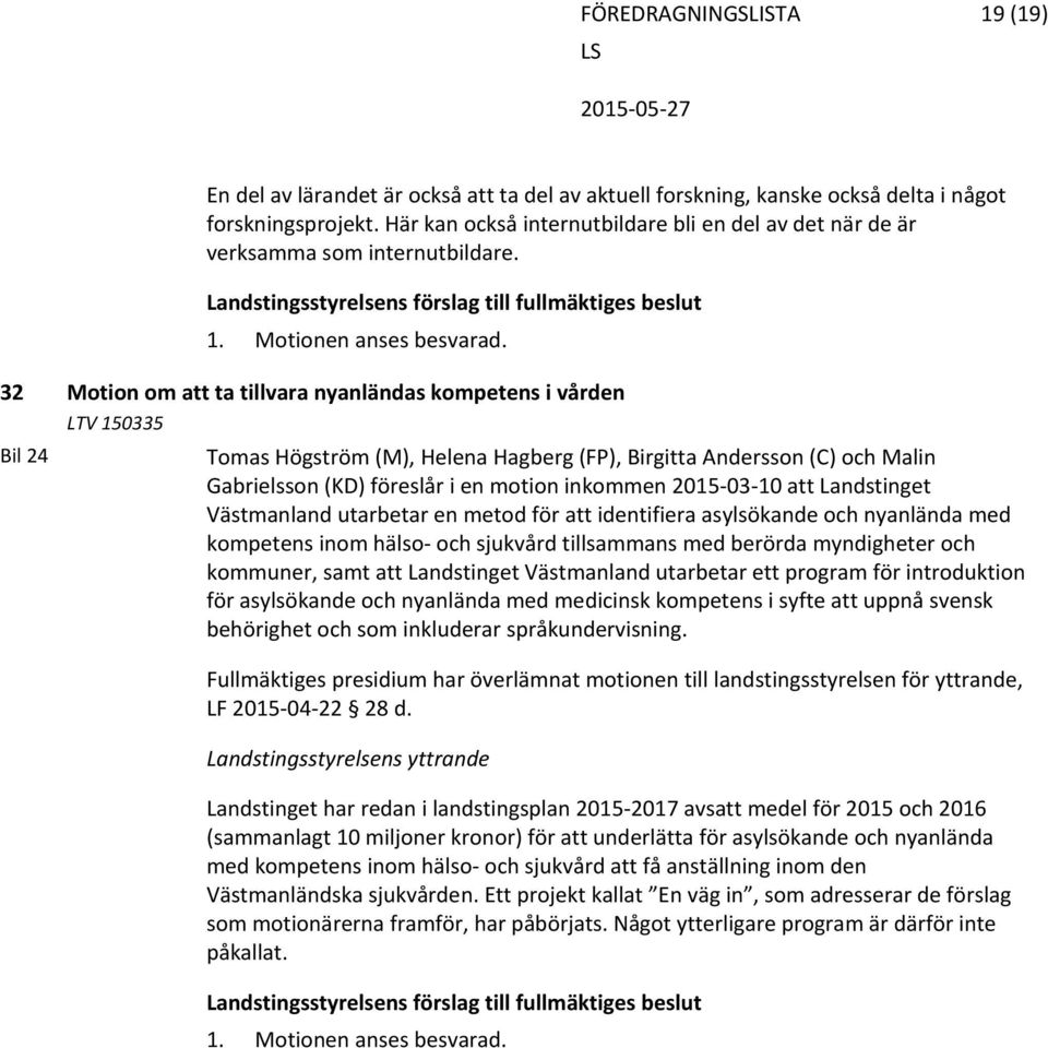 32 Motion om att ta tillvara nyanländas kompetens i vården LTV 150335 Bil 24 Tomas Högström (M), Helena Hagberg (FP), Birgitta Andersson (C) och Malin Gabrielsson (KD) föreslår i en motion inkommen