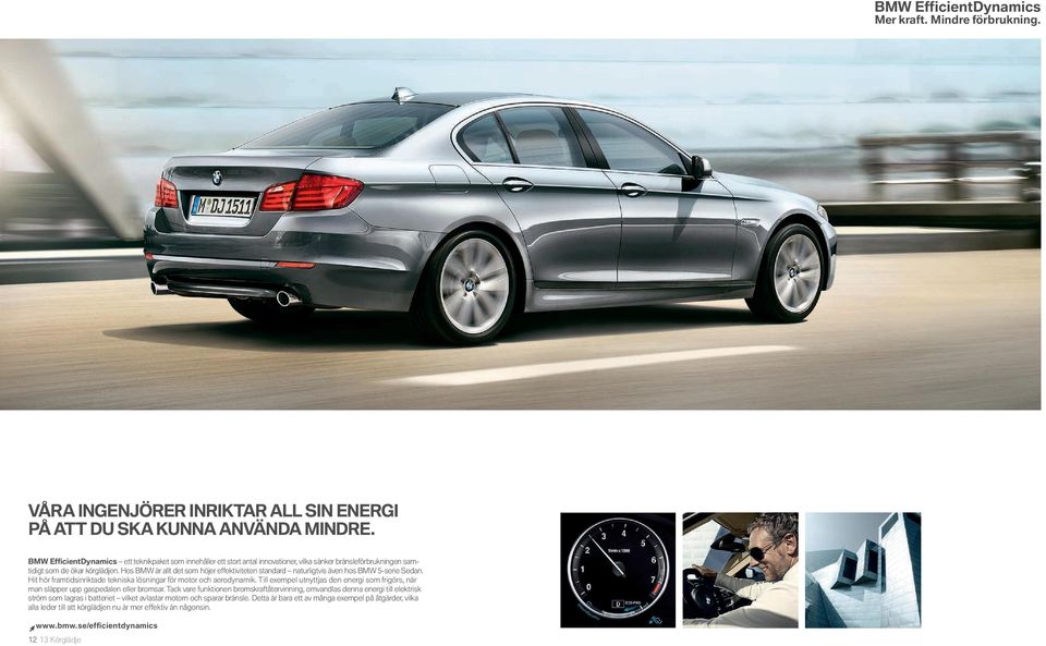 Hos BMW är allt det som höjer effektiviteten standard naturligtvis även hos BMW -serie Sedan. Hit hör framtidsinriktade tekniska lösningar för motor och aerodynamik.