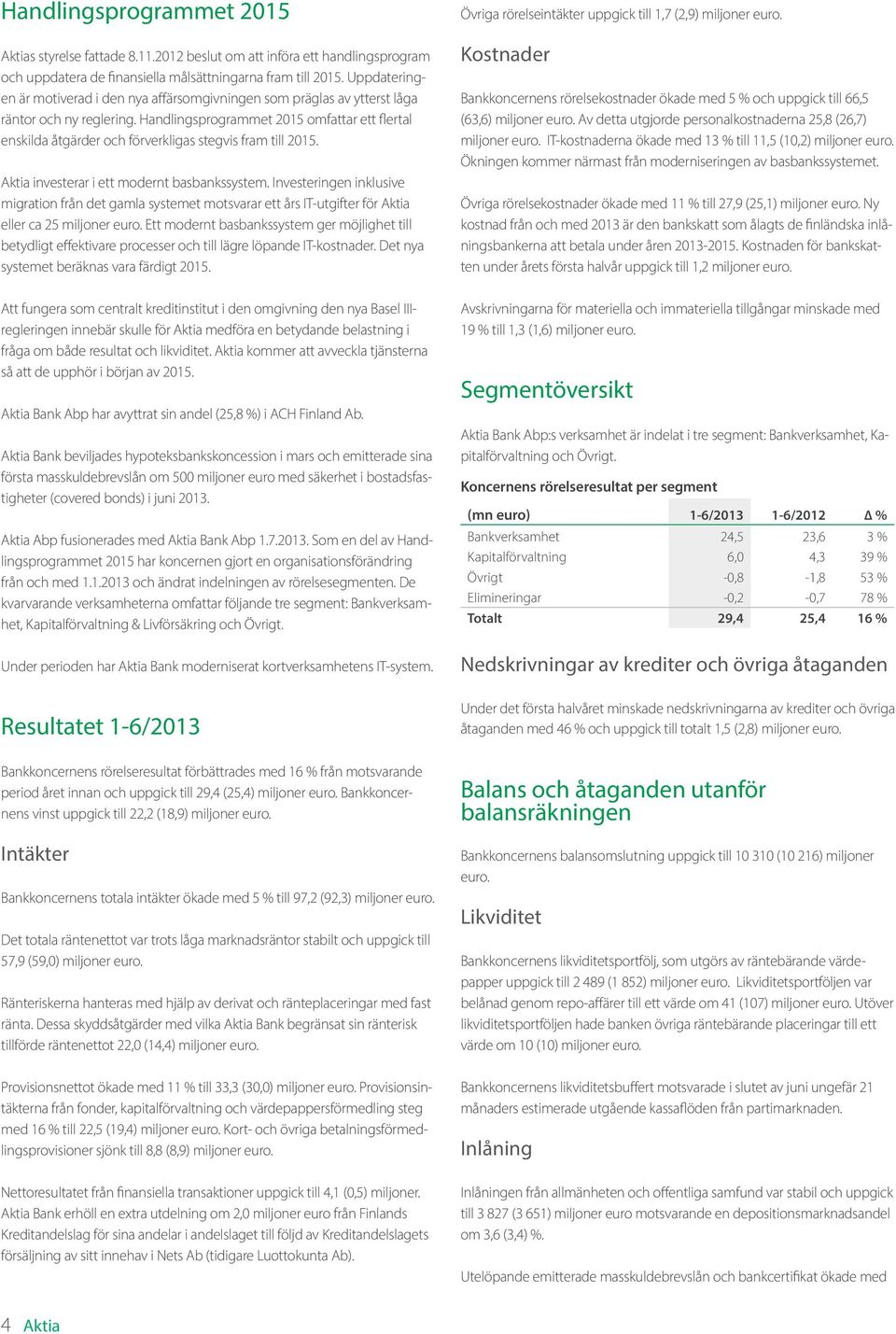 Handlingsprogrammet 2015 omfattar ett flertal enskilda åtgärder och förverkligas stegvis fram till 2015. Aktia investerar i ett modernt basbankssystem.