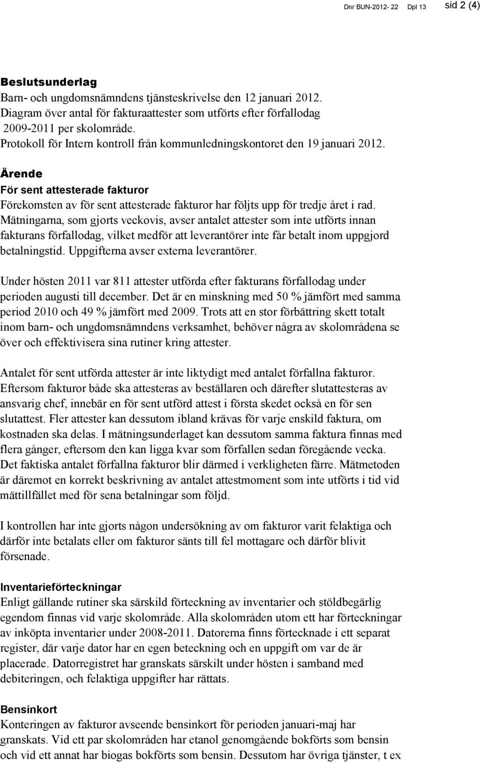 Ärende För sent attesterade fakturor Förekomsten av för sent attesterade fakturor har följts upp för tredje året i rad.