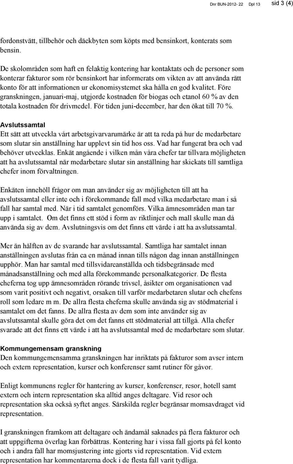 ekonomisystemet ska hålla en god kvalitet. Före granskningen, januari-maj, utgjorde kostnaden för biogas och etanol 60 % av den totala kostnaden för drivmedel.