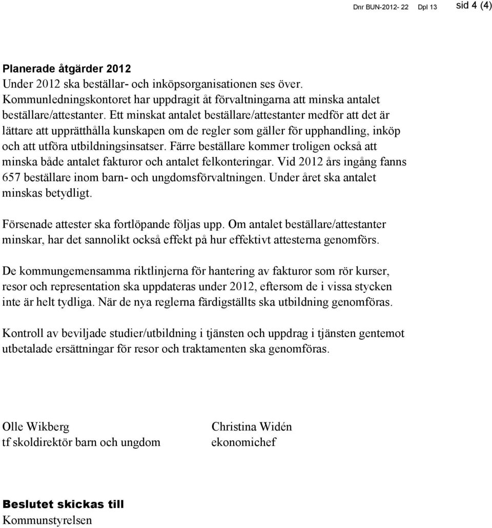 Ett minskat antalet beställare/attestanter medför att det är lättare att upprätthålla kunskapen om de regler som gäller för upphandling, inköp och att utföra utbildningsinsatser.