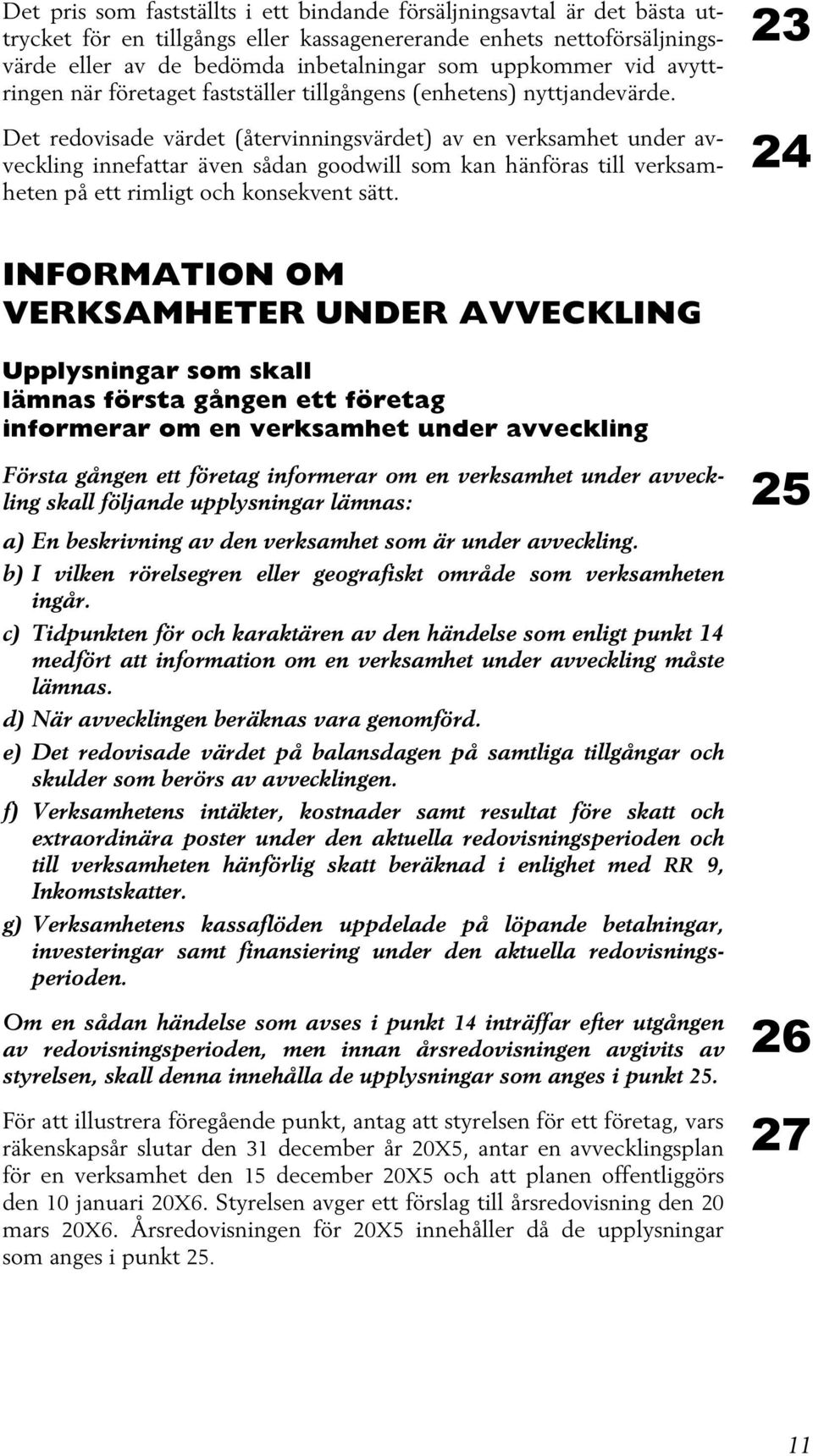 Det redovisade värdet (återvinningsvärdet) av en verksamhet under avveckling innefattar även sådan goodwill som kan hänföras till verksamheten på ett rimligt och konsekvent sätt.