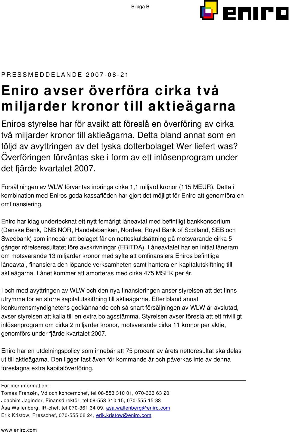 Försäljningen av WLW förväntas inbringa cirka 1,1 miljard kronor (115 MEUR). Detta i kombination med Eniros goda kassaflöden har gjort det möjligt för Eniro att genomföra en omfinansiering.