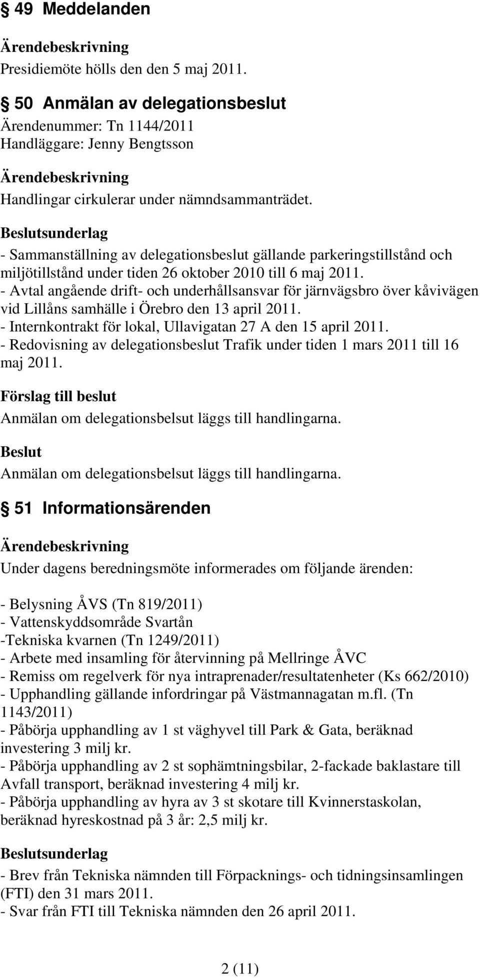 - Avtal angående drift- och underhållsansvar för järnvägsbro över kåvivägen vid Lillåns samhälle i Örebro den 13 april 2011. - Internkontrakt för lokal, Ullavigatan 27 A den 15 april 2011.