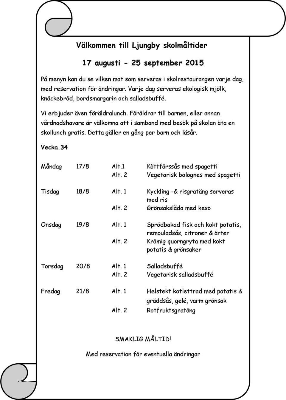 risgratäng serveras med ris Grönsakslåda med keso Onsdag 19/8 1 Sprödbakad fisk och kokt potatis,