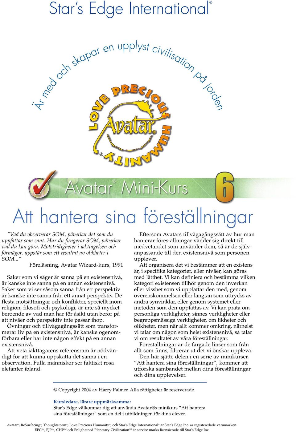 .. Föreläsning, Avatar Wizard-kurs, 1991 Saker som vi säger är sanna på en existensnivå, är kanske inte sanna på en annan existensnivå.