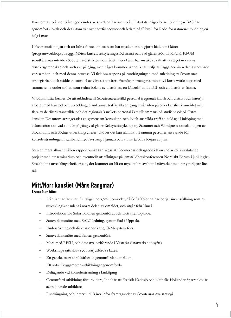 Flera kårer har nu aktivt valt att ta steget in i en ny distriktsgemenskap och andra är på gång, men några kommer sannolikt att välja att lägga ner sin redan avsomnade verksamhet i och med denna