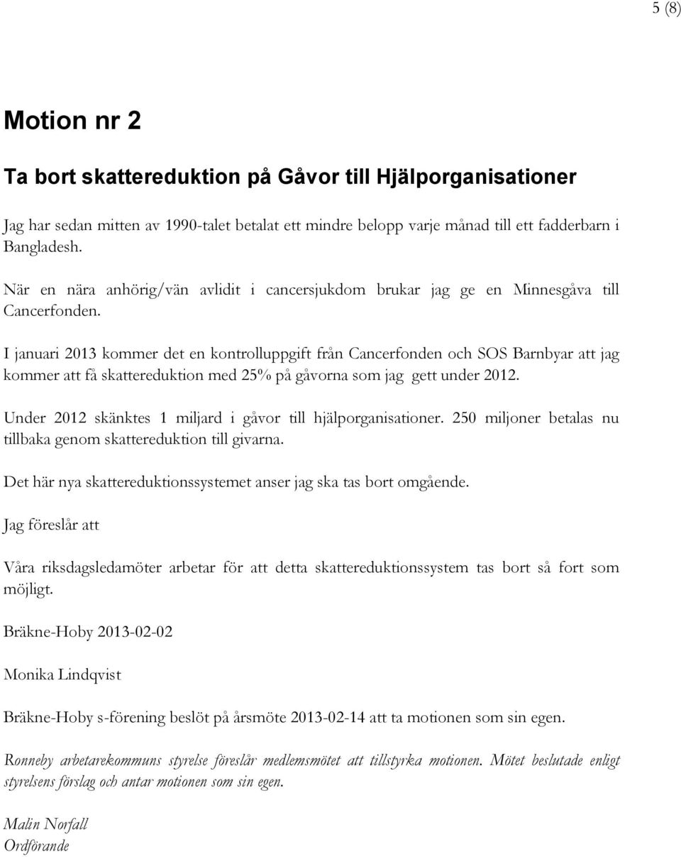 I januari 2013 kommer det en kontrolluppgift från Cancerfonden och SOS Barnbyar att jag kommer att få skattereduktion med 25% på gåvorna som jag gett under 2012.