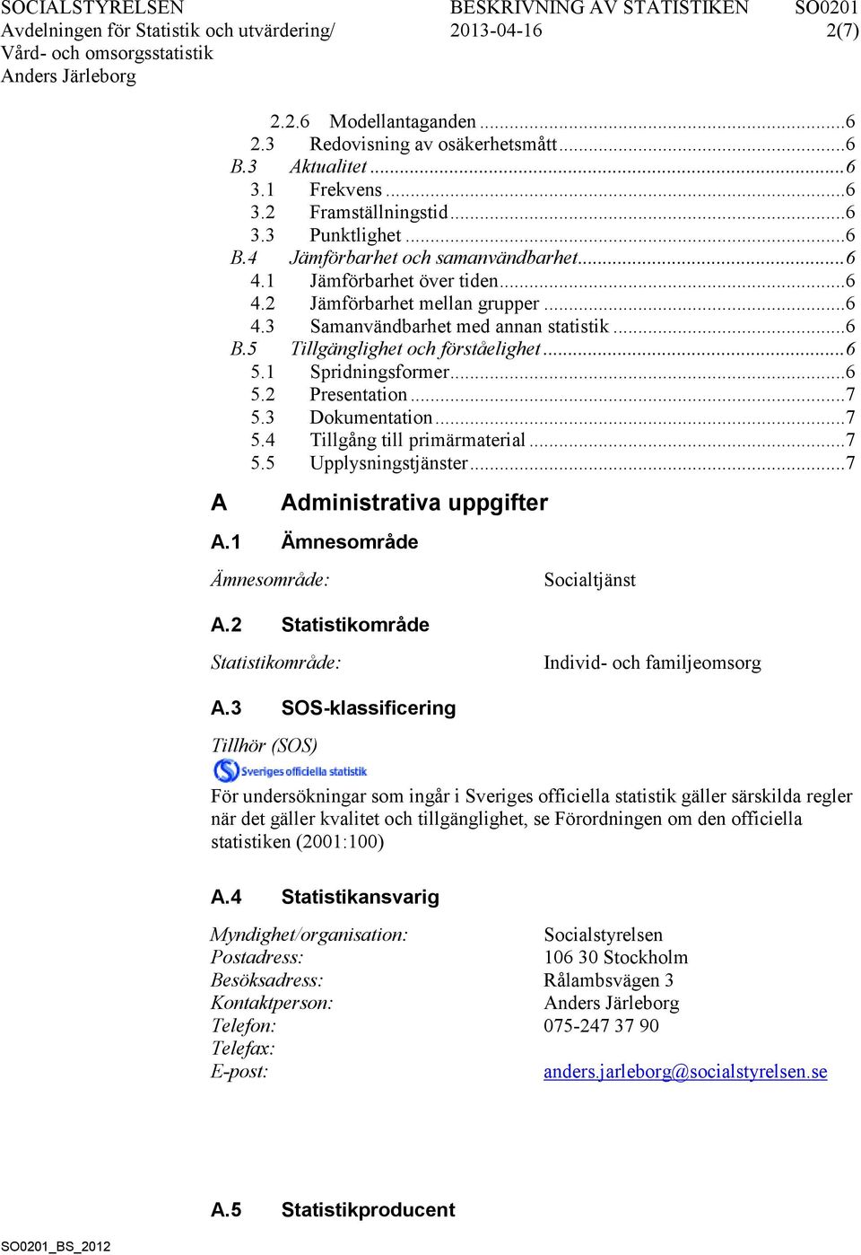 .. 7 5.3 Dokumentation... 7 5.4 Tillgång till primärmaterial... 7 5.5 Upplysningstjänster... 7 A Administrativa uppgifter A.1 Ämnesområde Ämnesområde: Socialtjänst A.