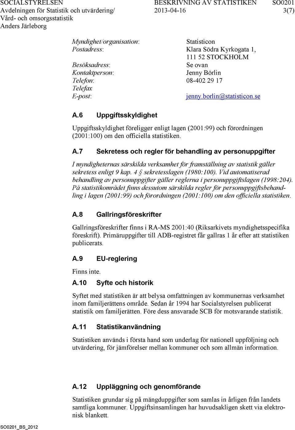 4 sekretesslagen (1980:100). Vid automatiserad behandling av personuppgifter gäller reglerna i personuppgiftslagen (1998:204).