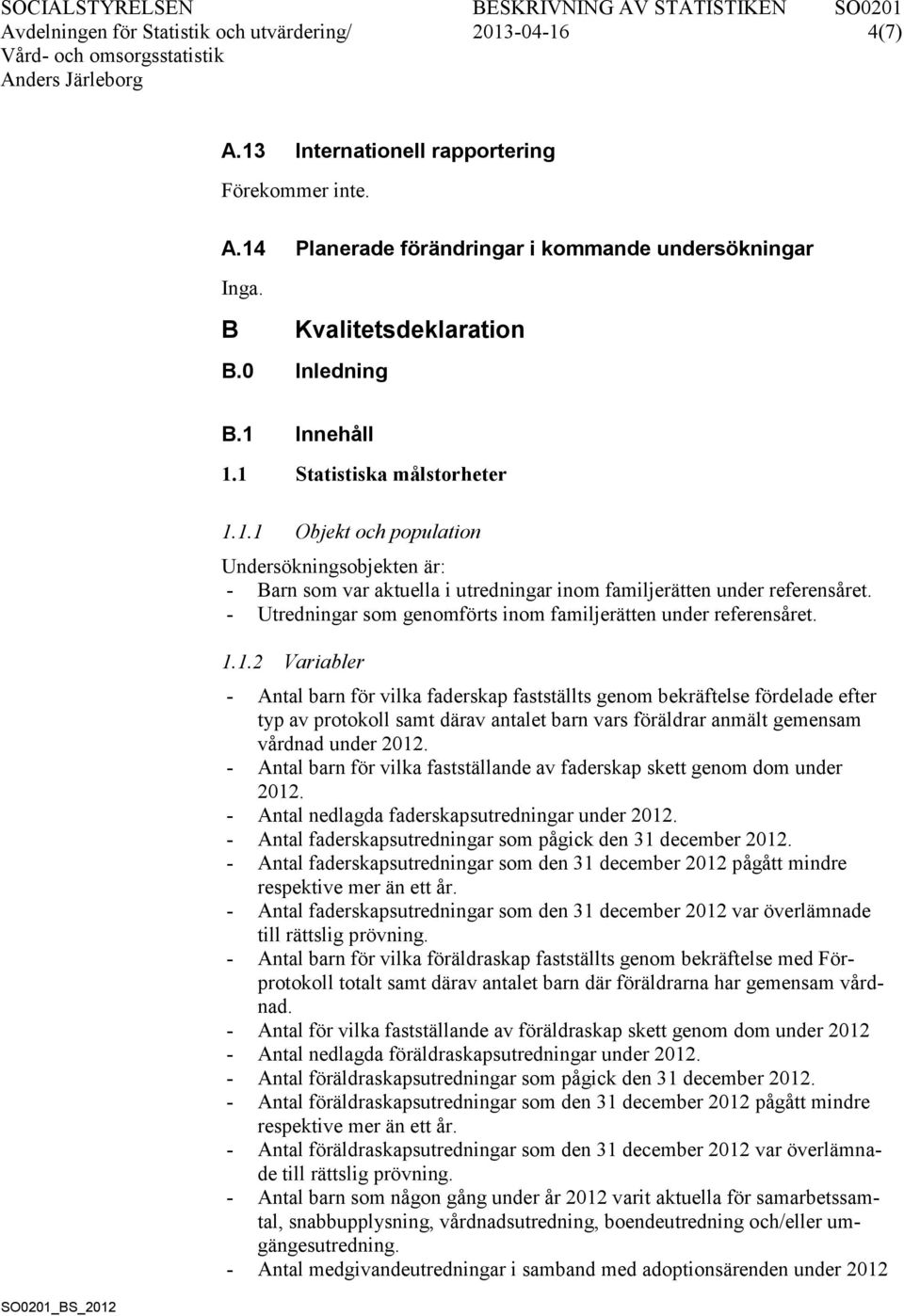 - Utredningar som genomförts inom familjerätten under referensåret. 1.