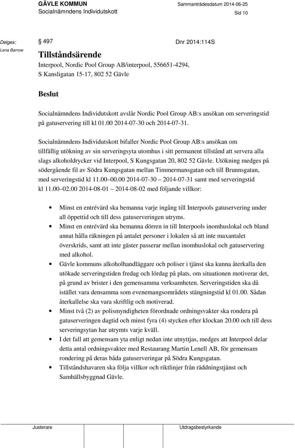 Socialnämndens Individutskott bifaller Nordic Pool Group AB:s ansökan om tillfällig utökning av sin serveringsyta utomhus i sitt permanent tillstånd att servera alla slags alkoholdrycker vid