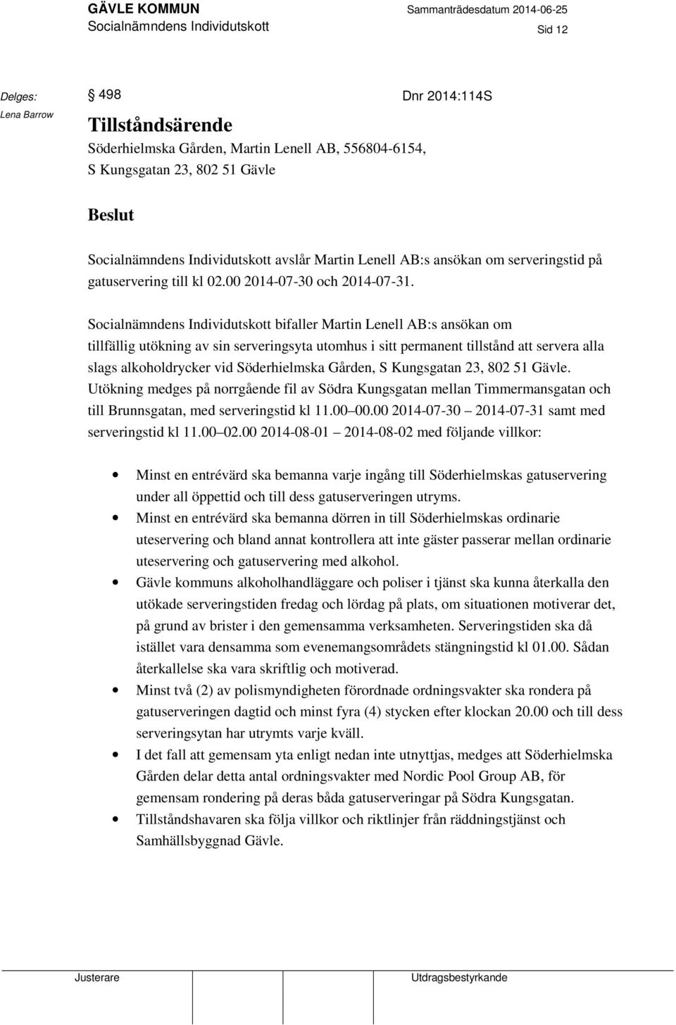 Socialnämndens Individutskott bifaller Martin Lenell AB:s ansökan om tillfällig utökning av sin serveringsyta utomhus i sitt permanent tillstånd att servera alla slags alkoholdrycker vid
