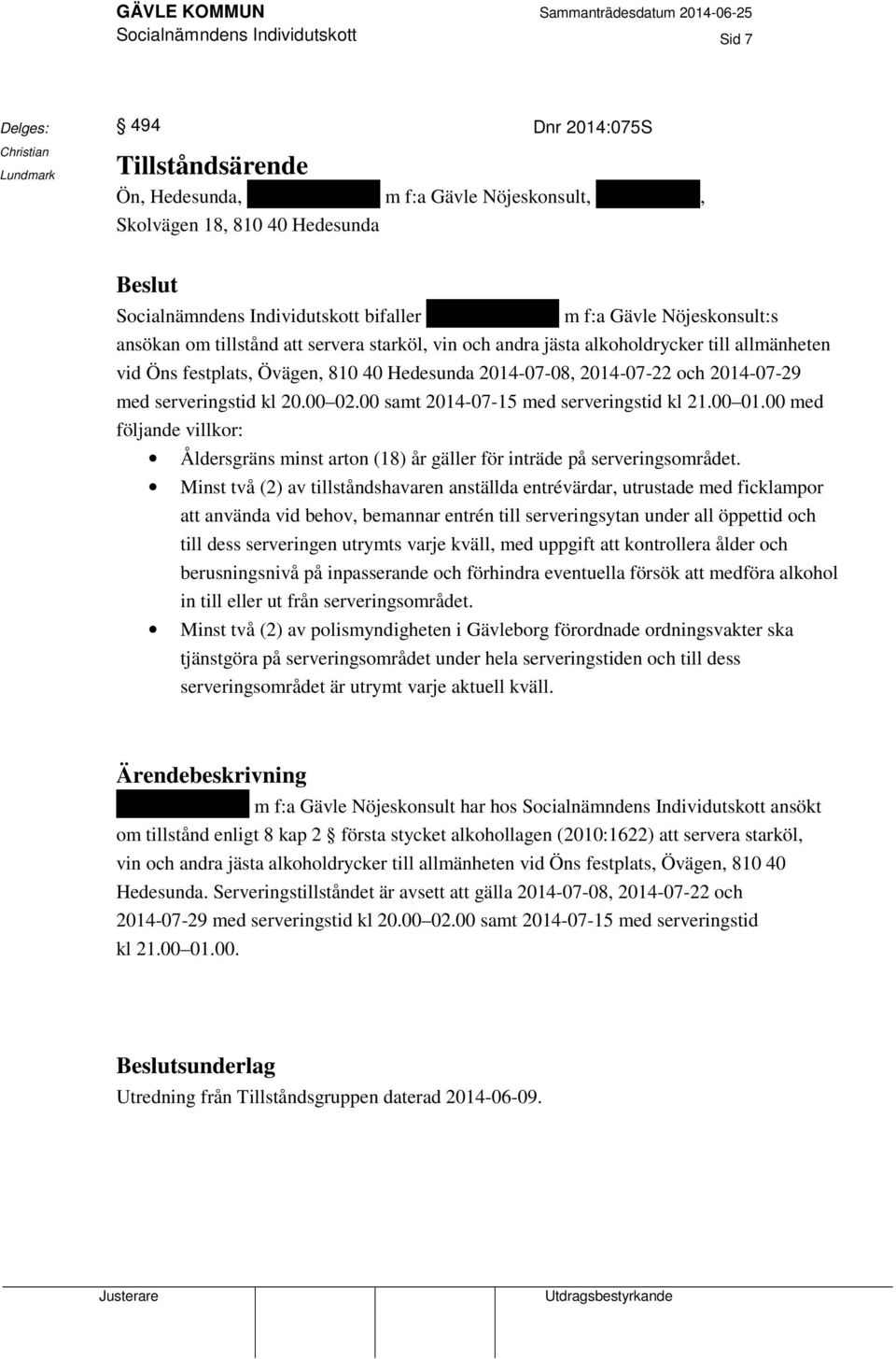 Hedesunda 2014-07-08, 2014-07-22 och 2014-07-29 med serveringstid kl 20.00 02.00 samt 2014-07-15 med serveringstid kl 21.00 01.