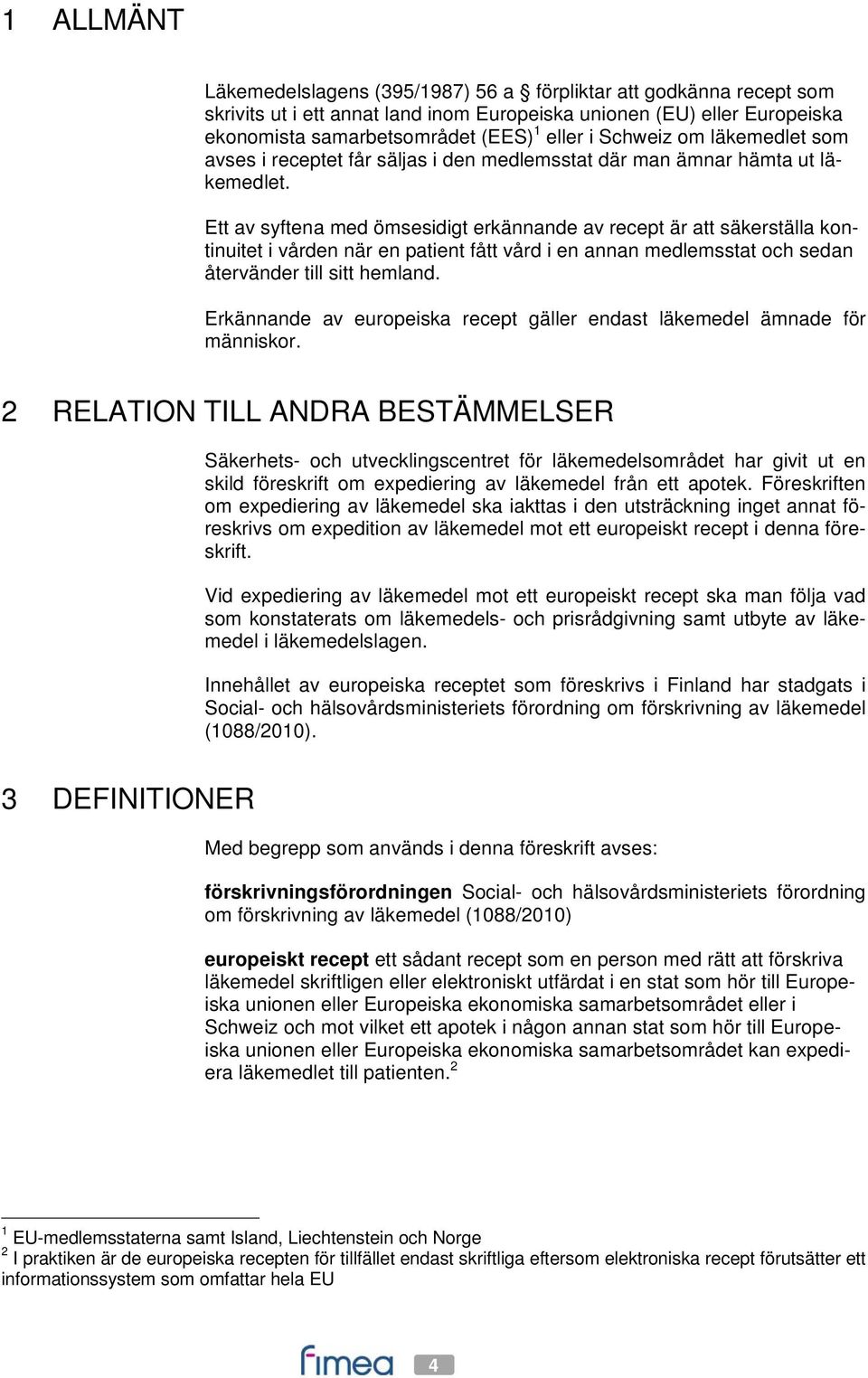 Ett av syftena med ömsesidigt erkännande av recept är att säkerställa kontinuitet i vården när en patient fått vård i en annan medlemsstat och sedan återvänder till sitt hemland.