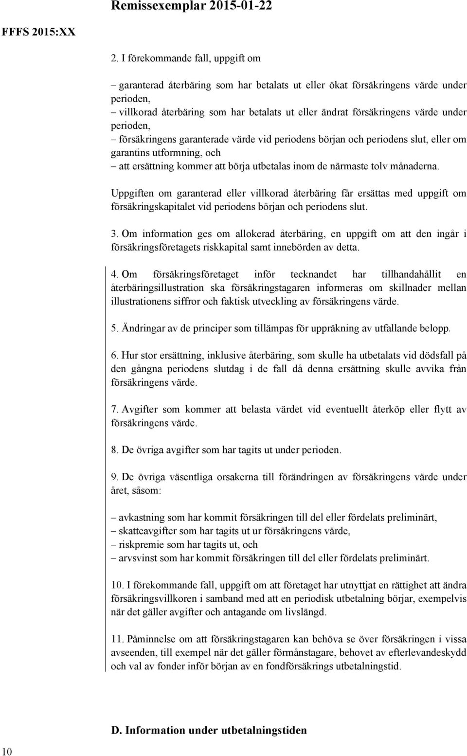 Uppgiften om garanterad eller villkorad återbäring får ersättas med uppgift om försäkringskapitalet vid periodens början och periodens slut. 3.