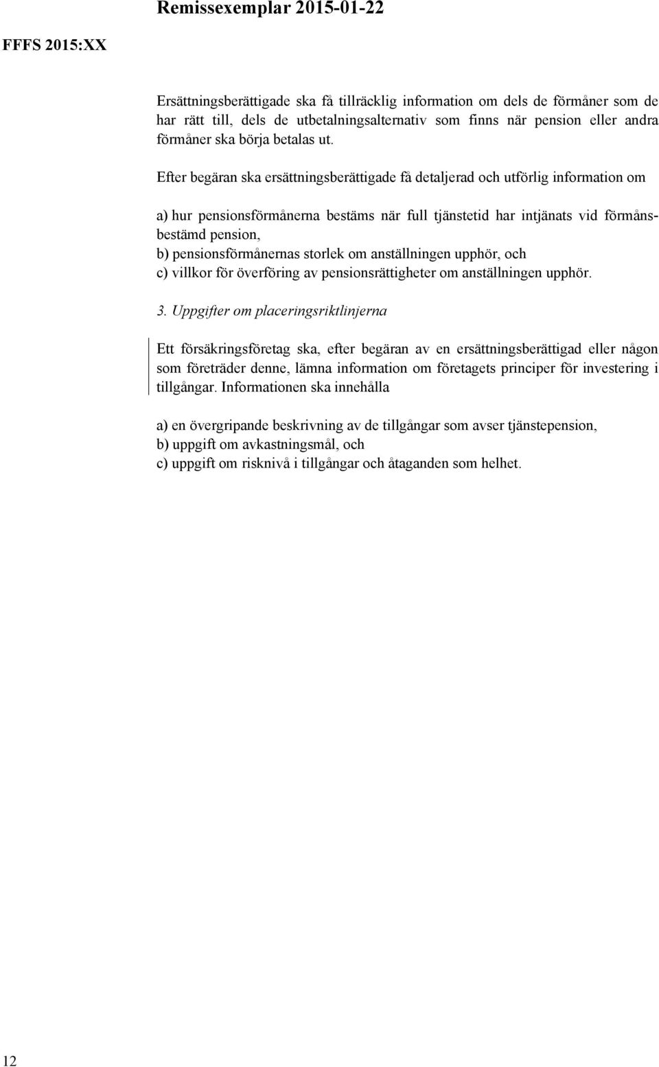 pensionsförmånernas storlek om anställningen upphör, och c) villkor för överföring av pensionsrättigheter om anställningen upphör. 3.