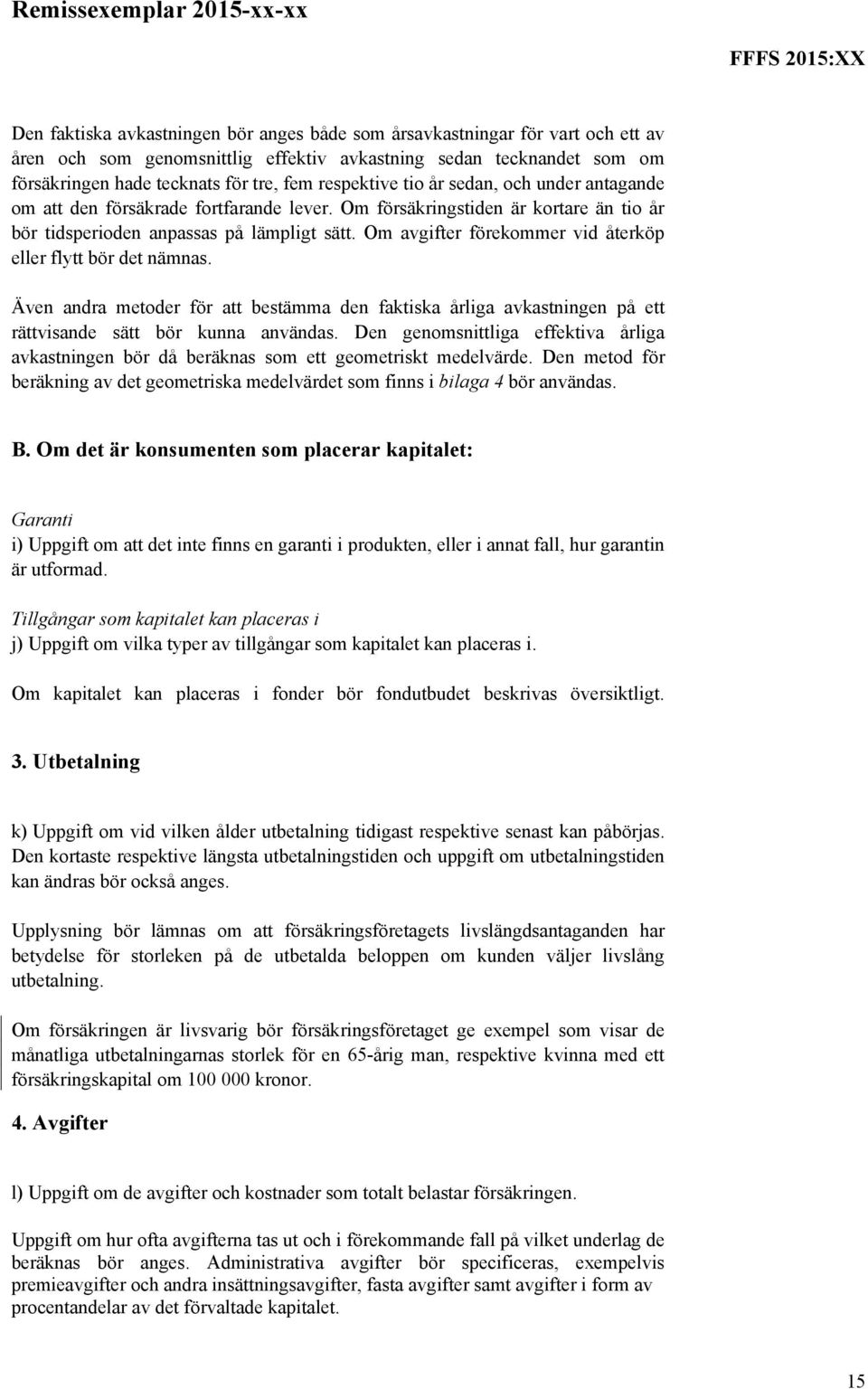 Om avgifter förekommer vid återköp eller flytt bör det nämnas. Även andra metoder för att bestämma den faktiska årliga avkastningen på ett rättvisande sätt bör kunna användas.