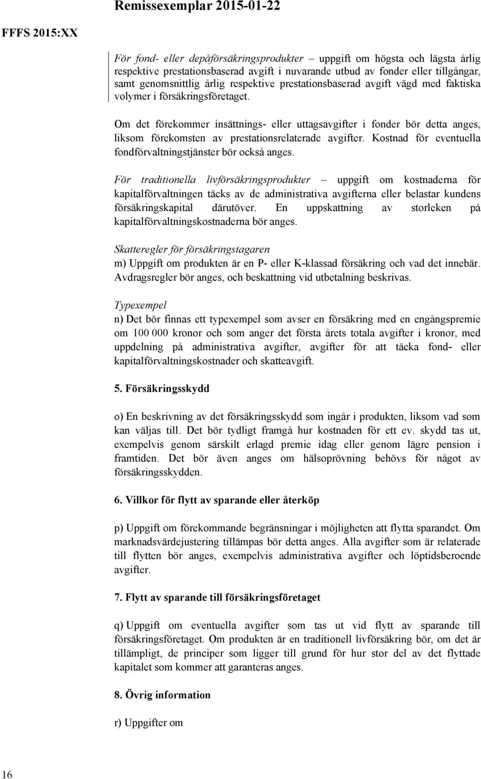 Om det förekommer insättnings- eller uttagsavgifter i fonder bör detta anges, liksom förekomsten av prestationsrelaterade avgifter. Kostnad för eventuella fondförvaltningstjänster bör också anges.