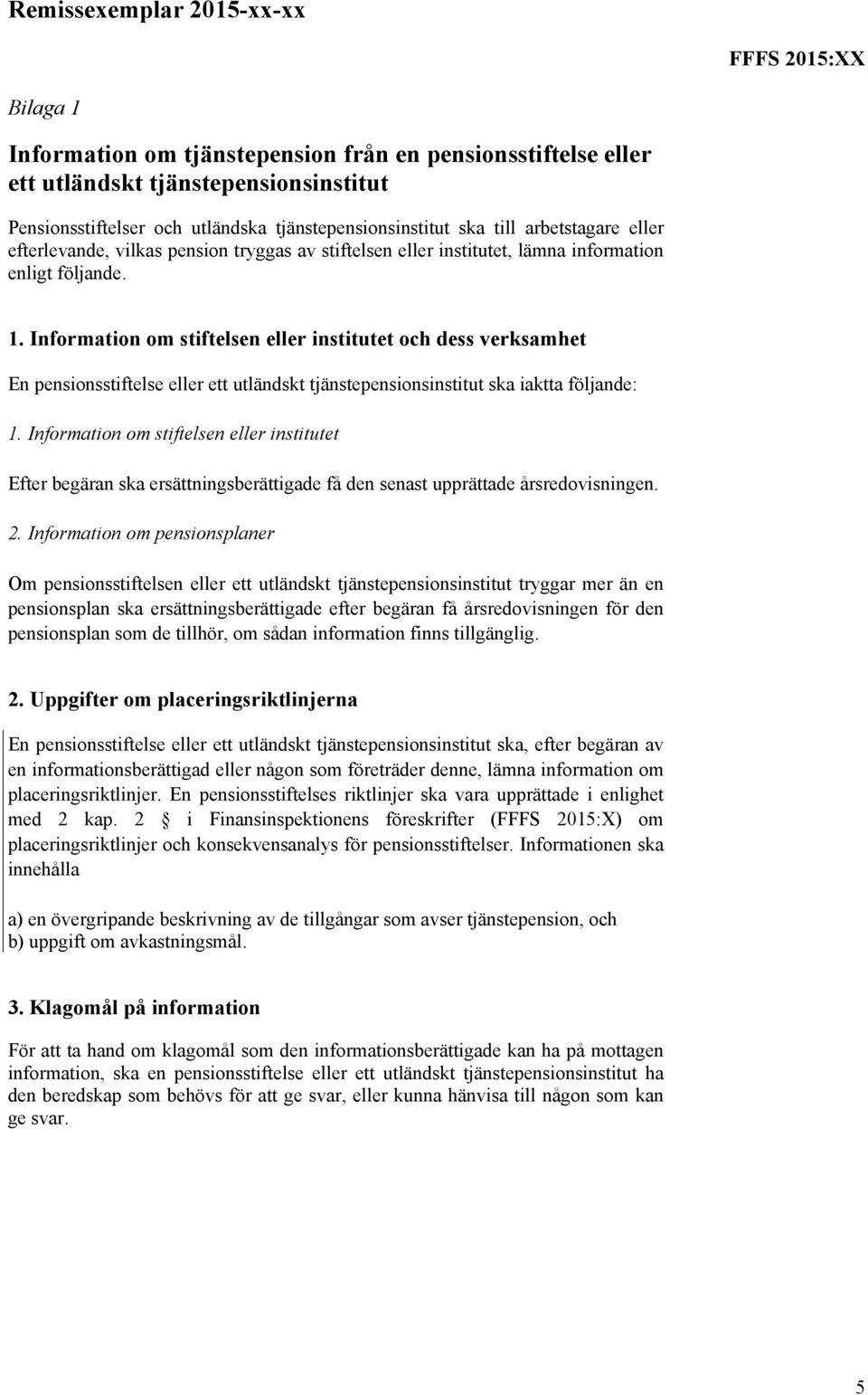 Information om stiftelsen eller institutet och dess verksamhet En pensionsstiftelse eller ett utländskt tjänstepensionsinstitut ska iaktta följande: 1.