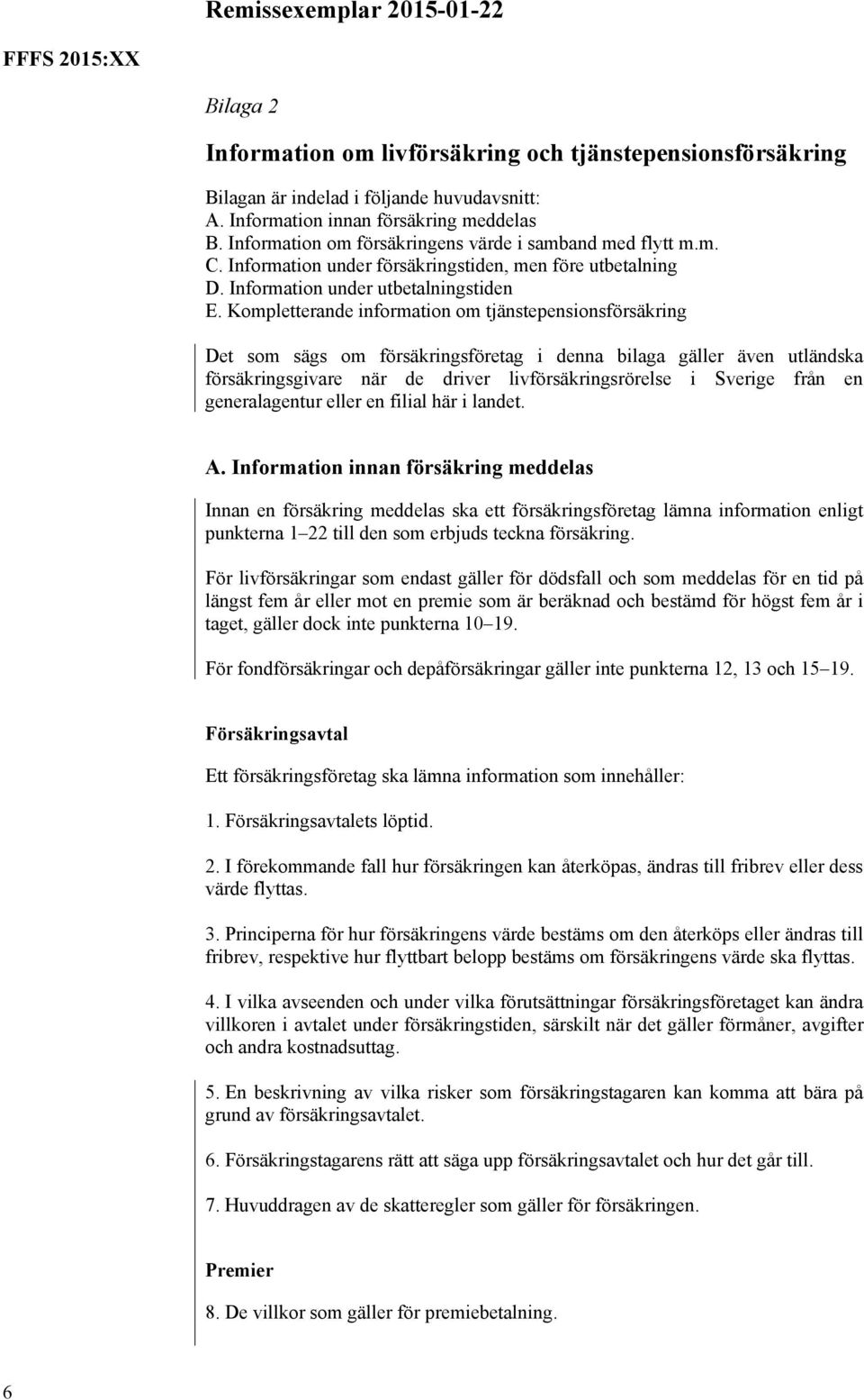 Kompletterande information om tjänstepensionsförsäkring Det som sägs om försäkringsföretag i denna bilaga gäller även utländska försäkringsgivare när de driver livförsäkringsrörelse i Sverige från en