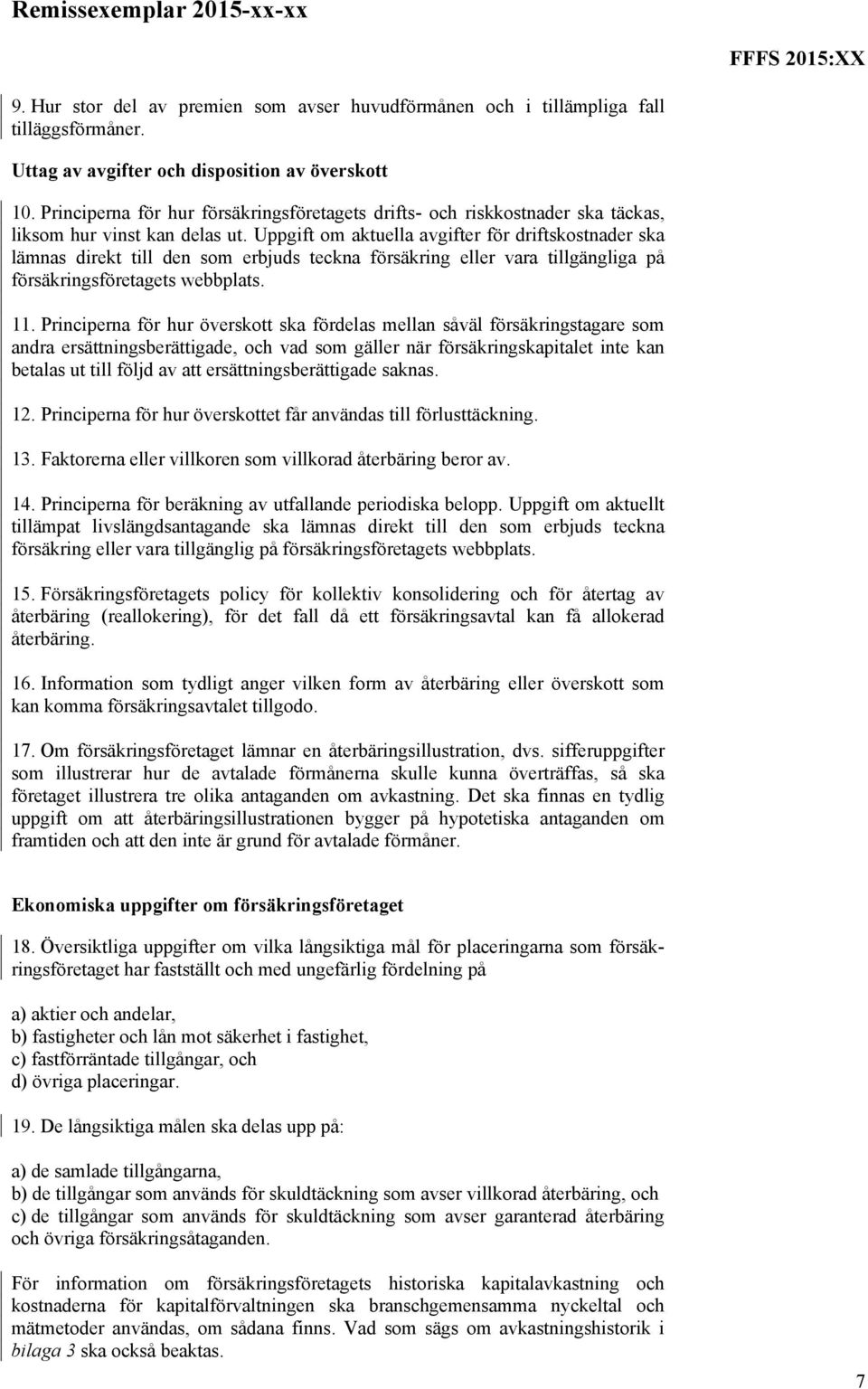 Uppgift om aktuella avgifter för driftskostnader ska lämnas direkt till den som erbjuds teckna försäkring eller vara tillgängliga på försäkringsföretagets webbplats. 11.