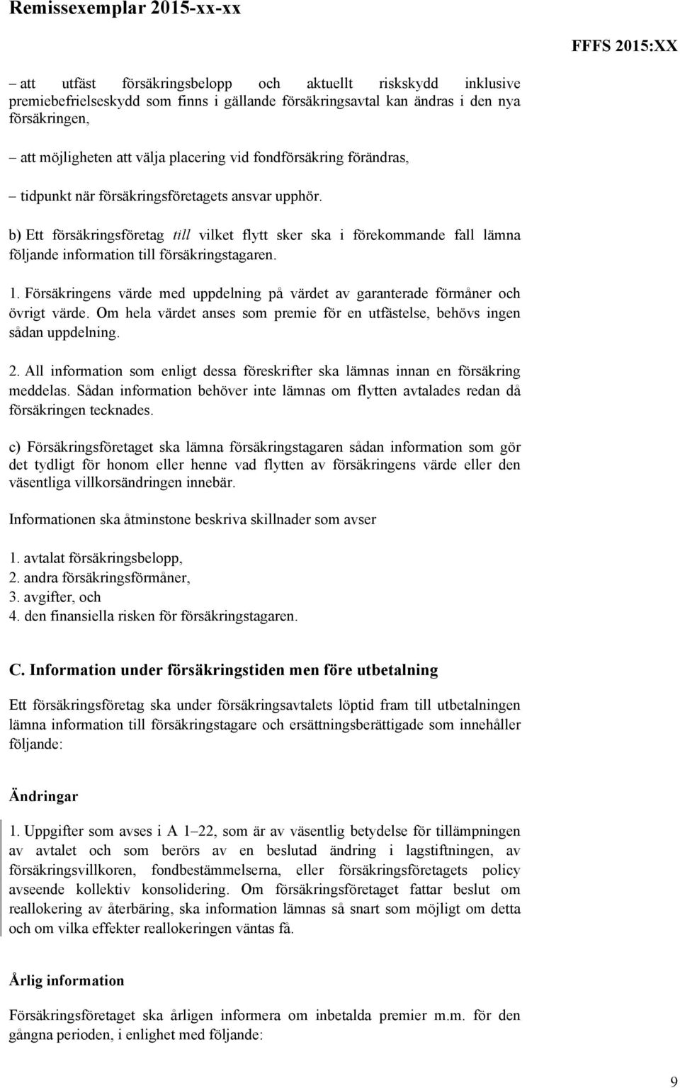 b) Ett försäkringsföretag till vilket flytt sker ska i förekommande fall lämna följande information till försäkringstagaren. 1.