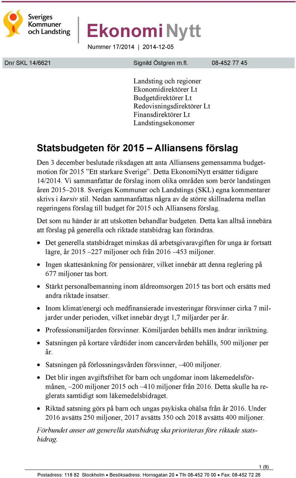 beslutade riksdagen att anta Alliansens gemensamma budgetmotion för 2015 Ett starkare Sverige. Detta EkonomiNytt ersätter tidigare 14/2014.