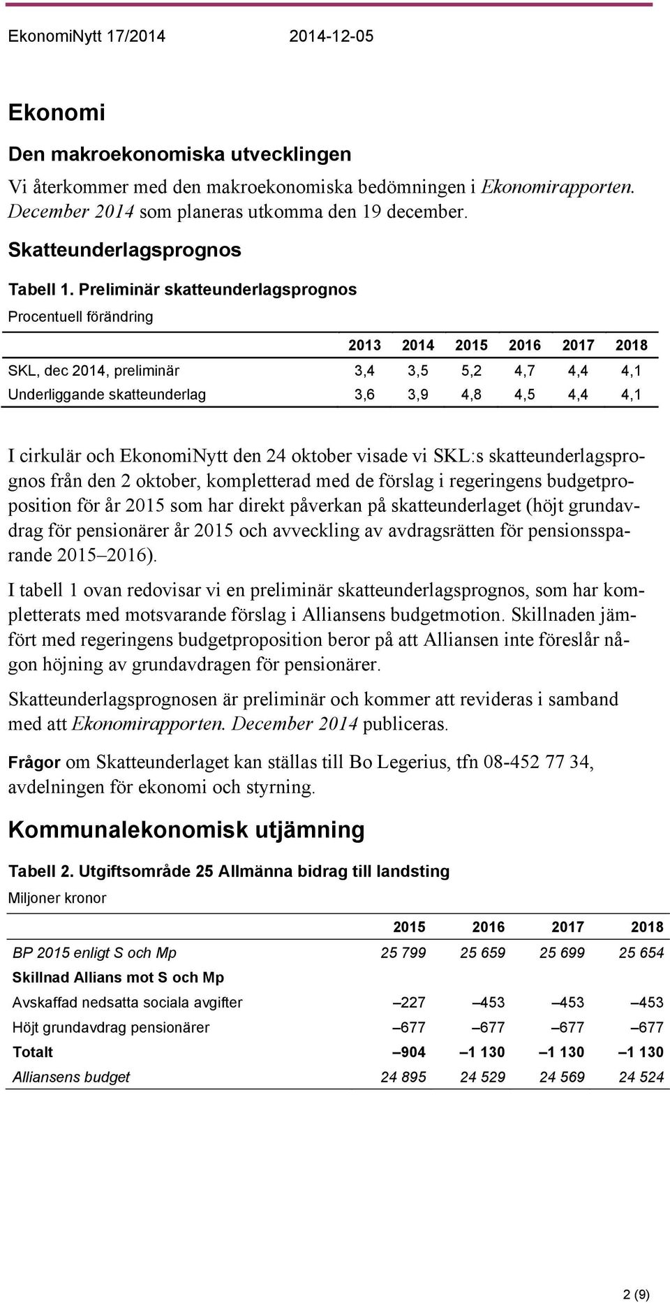 cirkulär och EkonomiNytt den 24 oktober visade vi SKL:s skatteunderlagsprognos från den 2 oktober, kompletterad med de förslag i regeringens budgetproposition för år 2015 som har direkt påverkan på